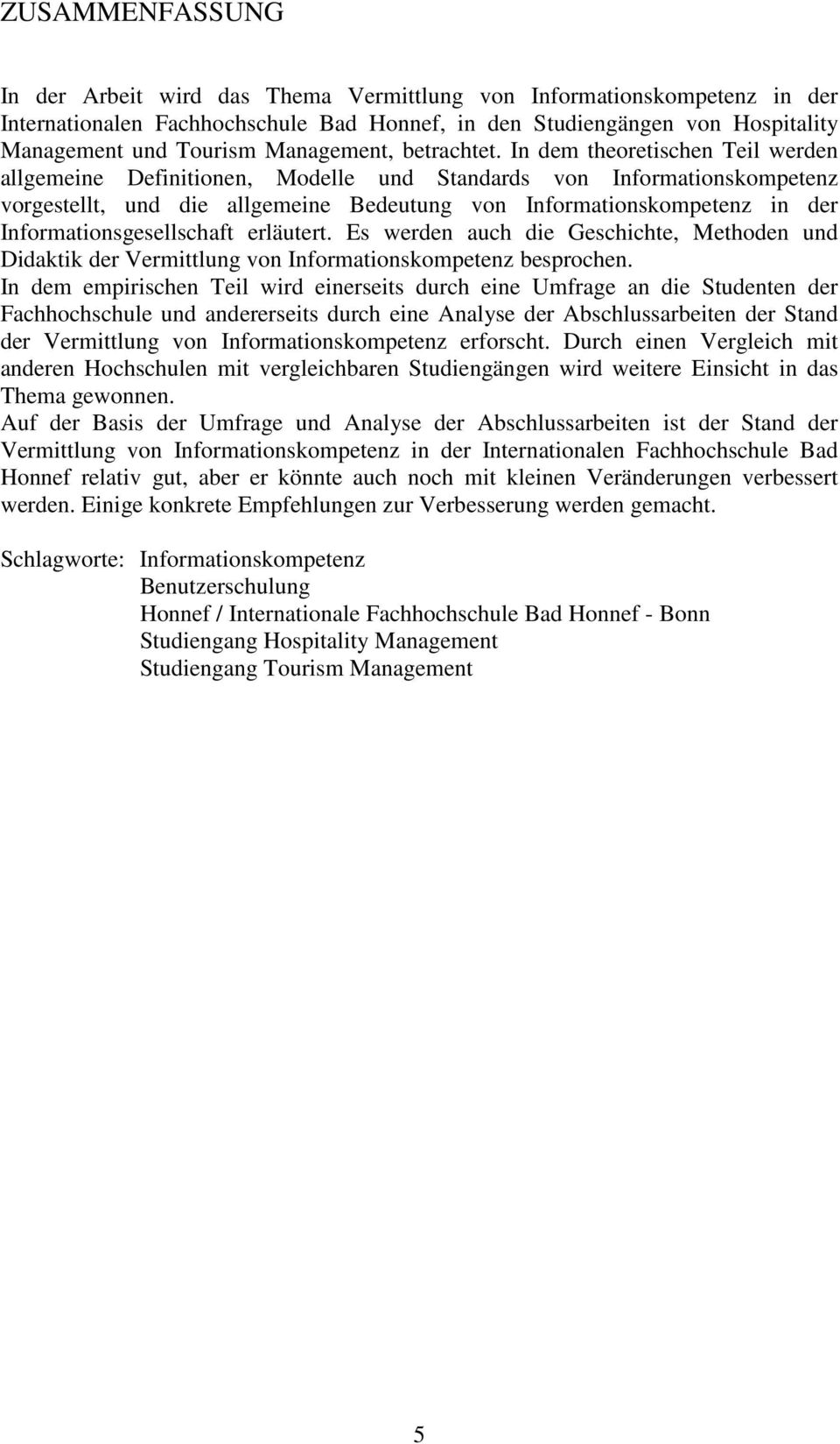 In dem theoretischen Teil werden allgemeine Definitionen, Modelle und Standards von Informationskompetenz vorgestellt, und die allgemeine Bedeutung von Informationskompetenz in der