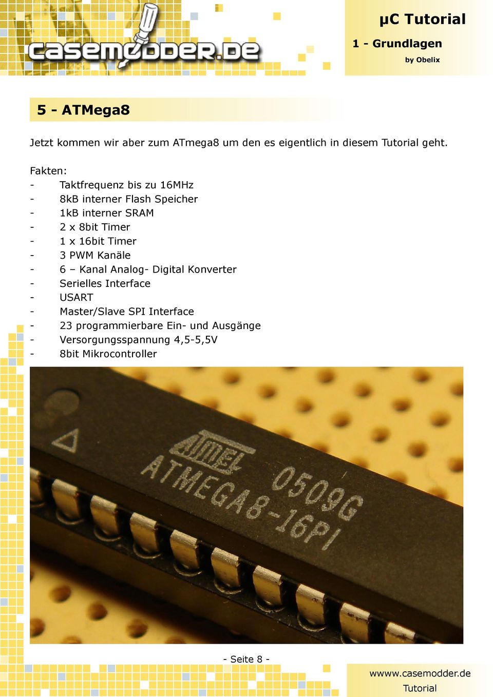 1 x 16bit Timer - 3 PWM Kanäle - 6 Kanal Analog- Digital Konverter - Serielles Interface - USART -