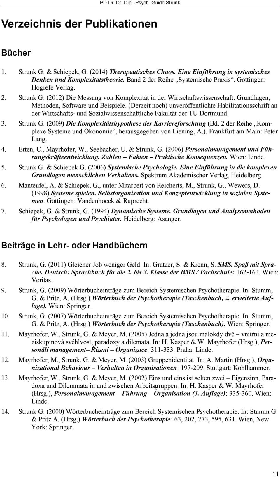 (Derzeit noch) unveröffentlichte Habilitationsschrift an der Wirtschafts- und Sozialwissenschaftliche Fakultät der TU Dortmund. 3. Strunk G. (2009) Die Komplexitätshypothese der Karriereforschung (Bd.