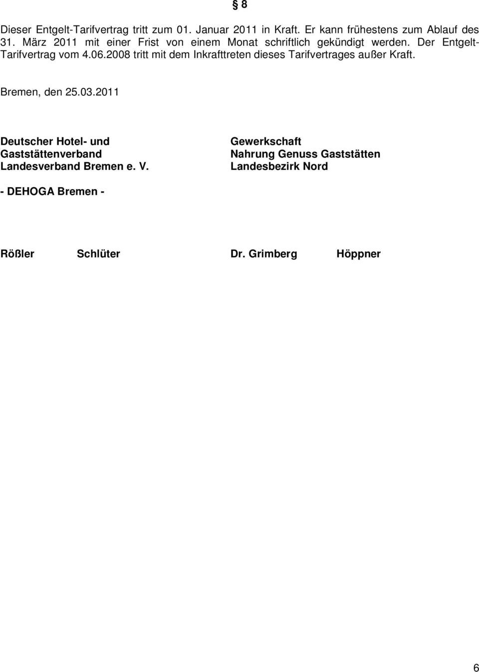 2008 tritt mit dem Inkrafttreten dieses Tarifvertrages außer Kraft. Bremen, den 25.03.