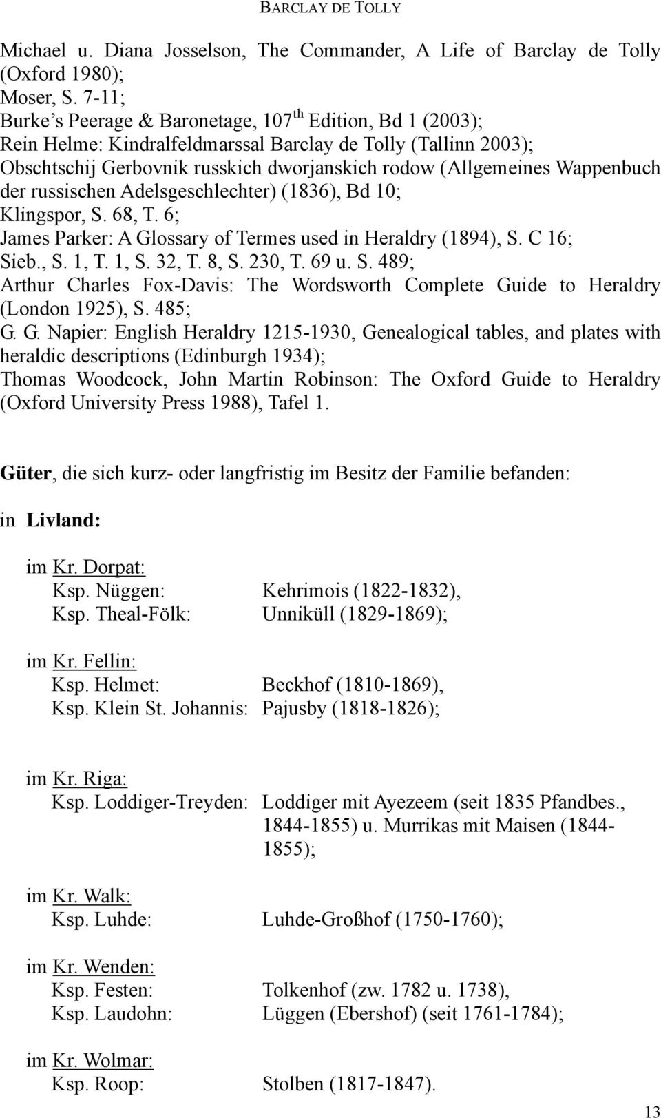 Wappenbuch der russischen Adelsgeschlechter) (1836), Bd 10; Klingspor, S. 68, T. 6; James Parker: A Glossary of Termes used in Heraldry (1894), S. C 16; Sieb., S. 1, T. 1, S. 32, T. 8, S. 230, T.