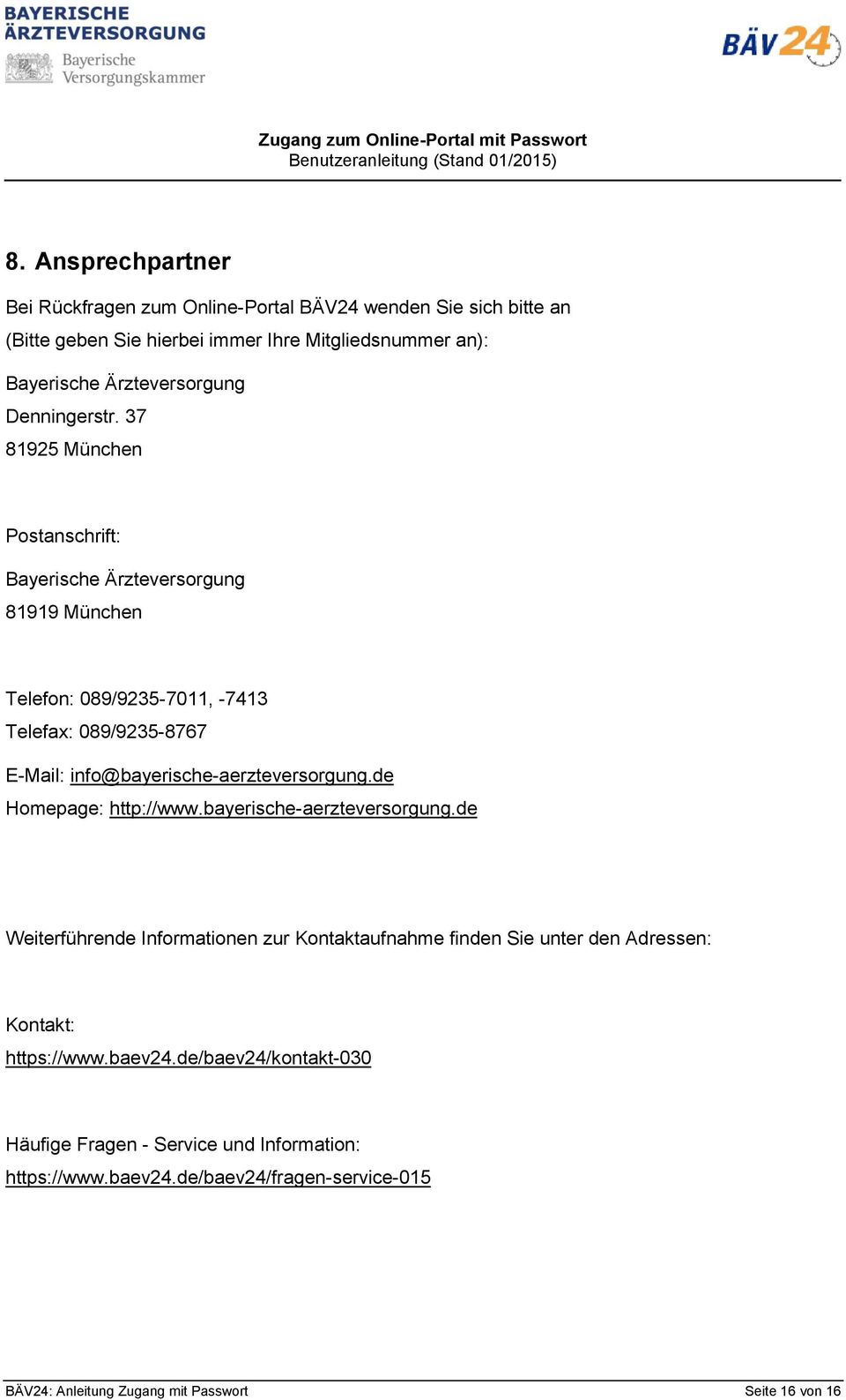 37 81925 München Postanschrift: Bayerische Ärzteversorgung 81919 München Telefon: 089/9235-7011, -7413 Telefax: 089/9235-8767 E-Mail: info@bayerische-aerzteversorgung.