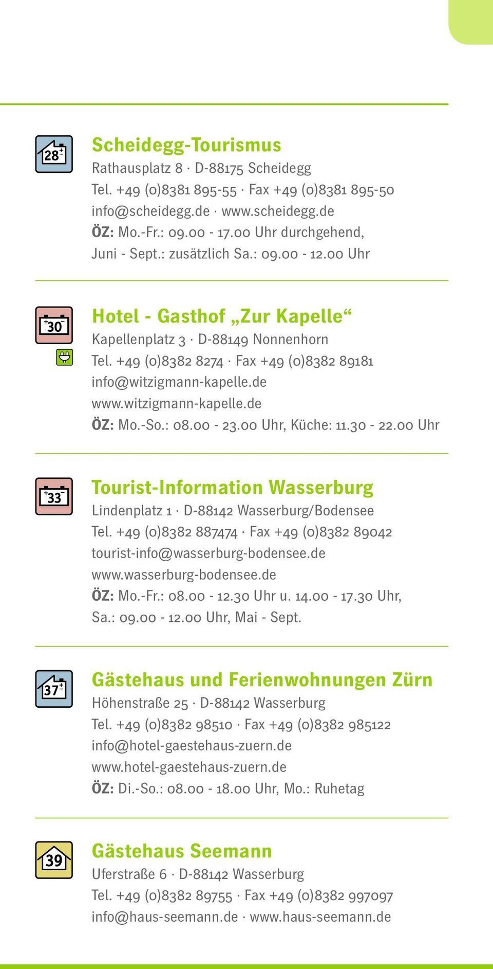 -So.: 08.00-23.00 Uhr, Küche: 11.30-22.00 Uhr Tourist-Information Wasserburg Lindenplatz 1 D-88142 Wasserburg/Bodensee Tel. +49 (0)8382 887474 Fax +49 (0)8382 89042 tourist-info@wasserburg-bodensee.