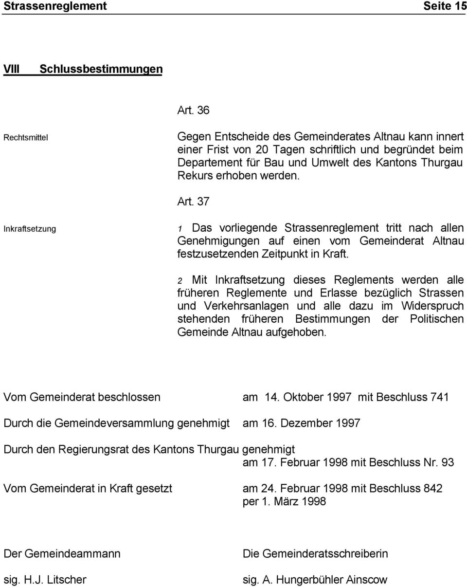 Art. 37 Inkraftsetzung 1 Das vorliegende Strassenreglement tritt nach allen Genehmigungen auf einen vom Gemeinderat Altnau festzusetzenden Zeitpunkt in Kraft.