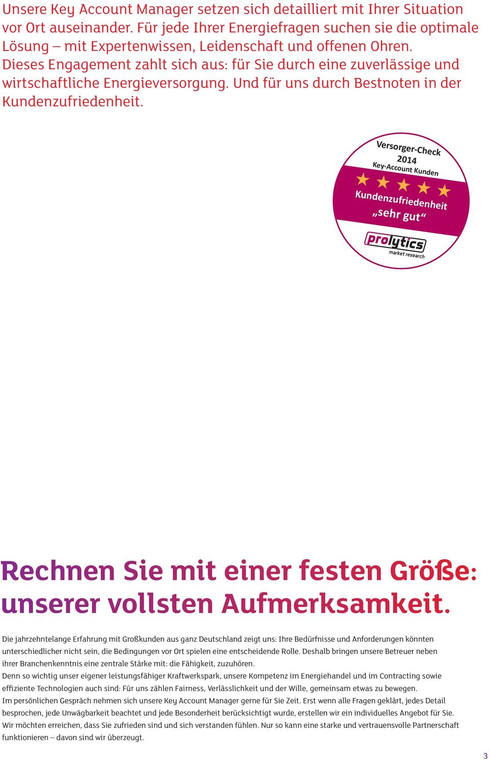 Dieses Engagement zahlt sich aus: für Sie durch eine zuverlässige und wirtschaftliche Energieversorgung. Und für uns durch Bestnoten in der Kundenzufriedenheit.