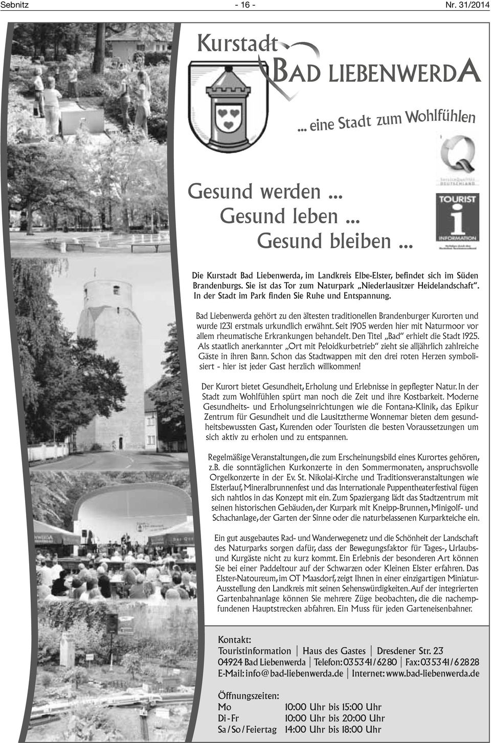 In der Stadt im Park finden Sie Ruhe und Entspannung. Bad Liebenwerda gehört zu den ältesten traditionellen Brandenburger Kurorten und wurde 1231 erstmals urkundlich erwähnt.