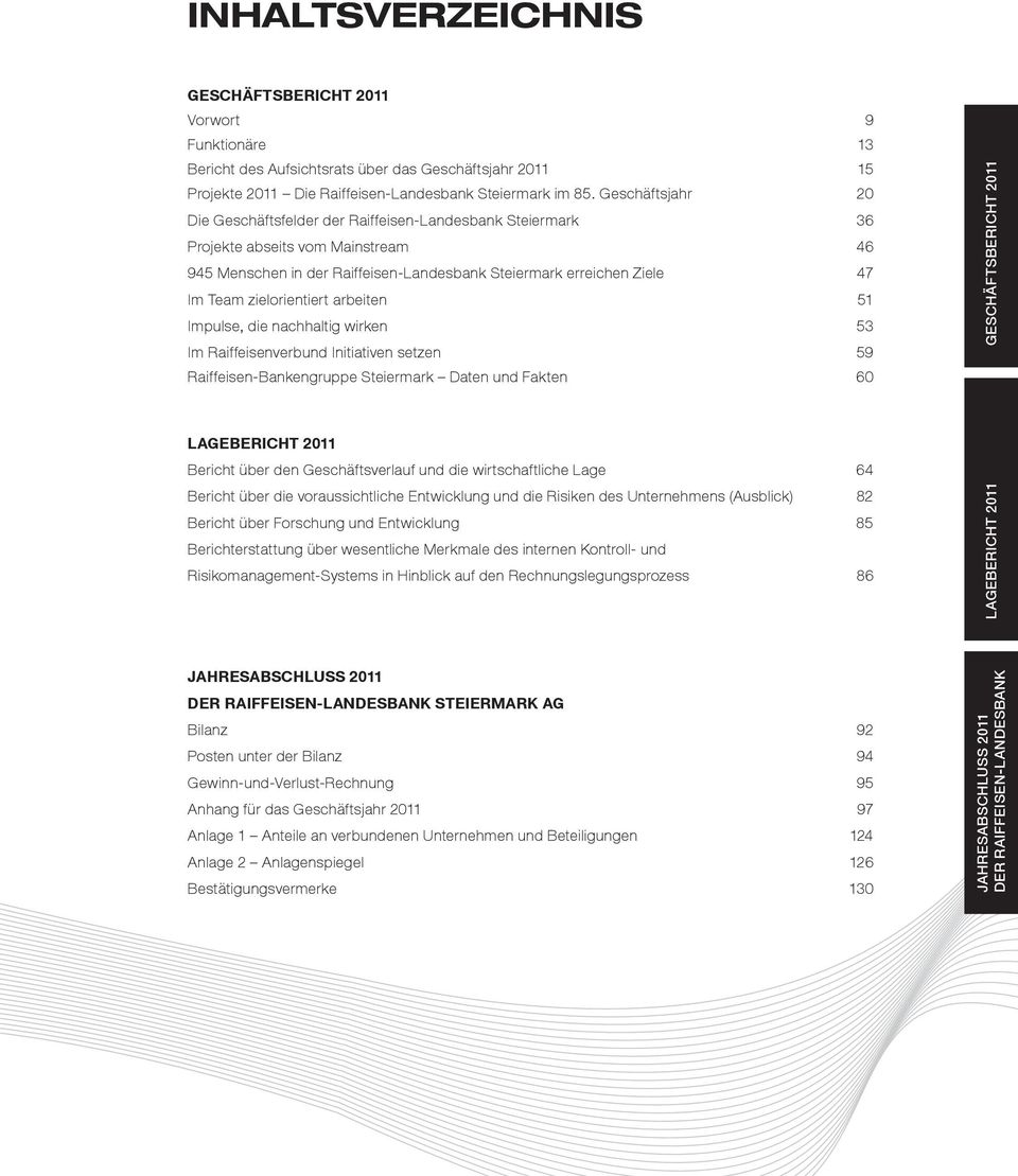 zielorientiert arbeiten 51 Impulse, die nachhaltig wirken 53 Im Raiffeisenverbund Initiativen setzen 59 Raiffeisen-Bankengruppe Steiermark Daten und Fakten 60 LAGEBERICHT 2011 Bericht über den