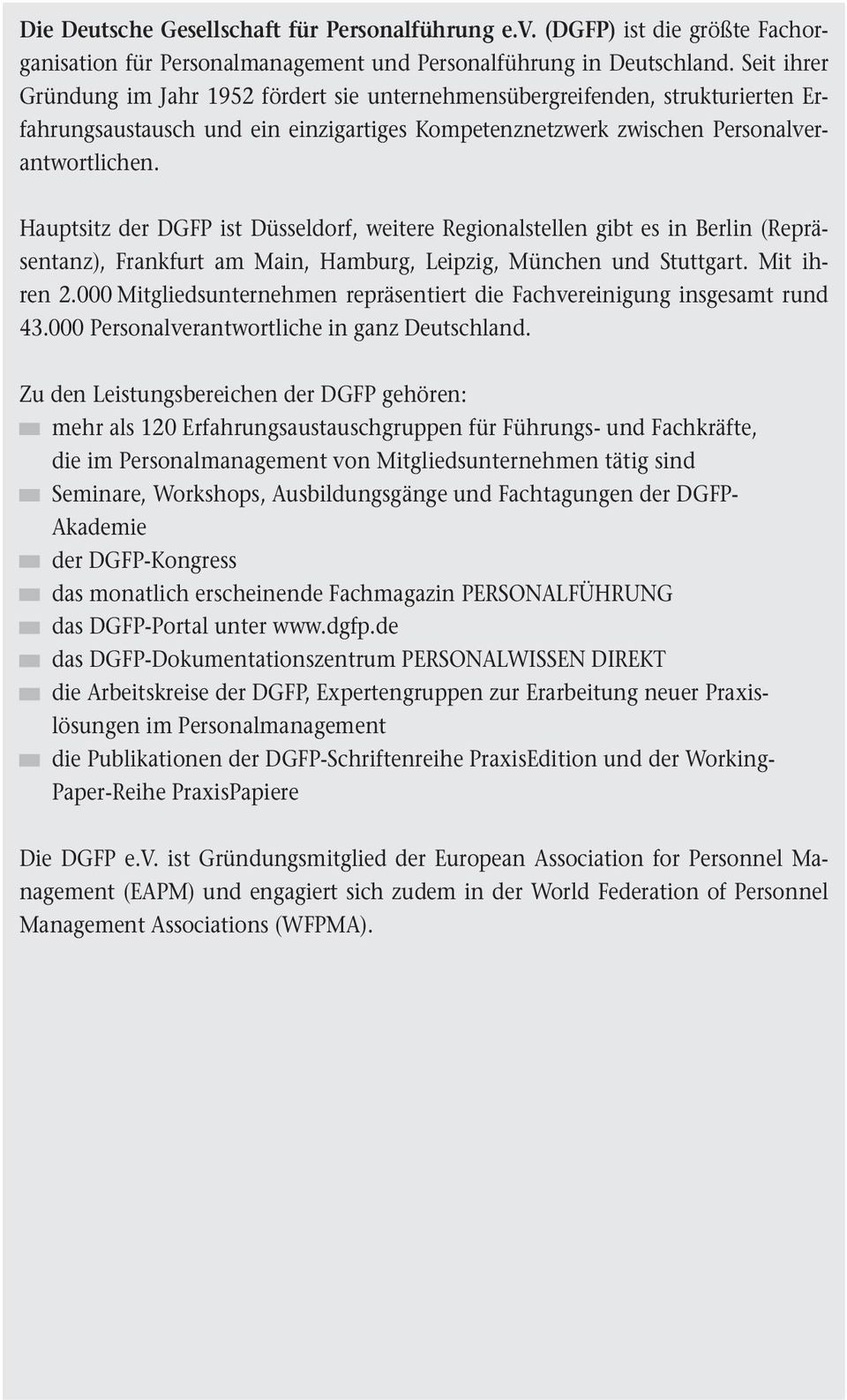 Hauptsitz der DGFP ist Düsseldorf, weitere Regionalstellen gibt es in Berlin (Repräsentanz), Frankfurt am Main, Hamburg, Leipzig, München und Stuttgart. Mit ihren 2.