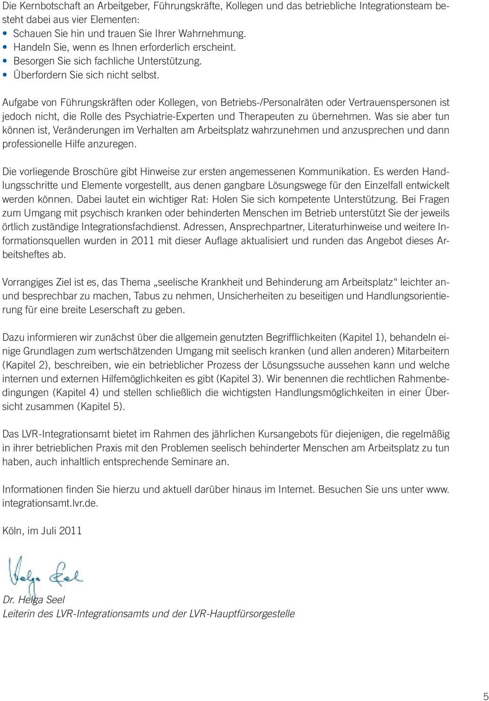 Aufgabe von Führungskräften oder Kollegen, von Betriebs-/Personalräten oder Vertrauenspersonen ist jedoch nicht, die Rolle des Psychiatrie-Experten und Therapeuten zu übernehmen.