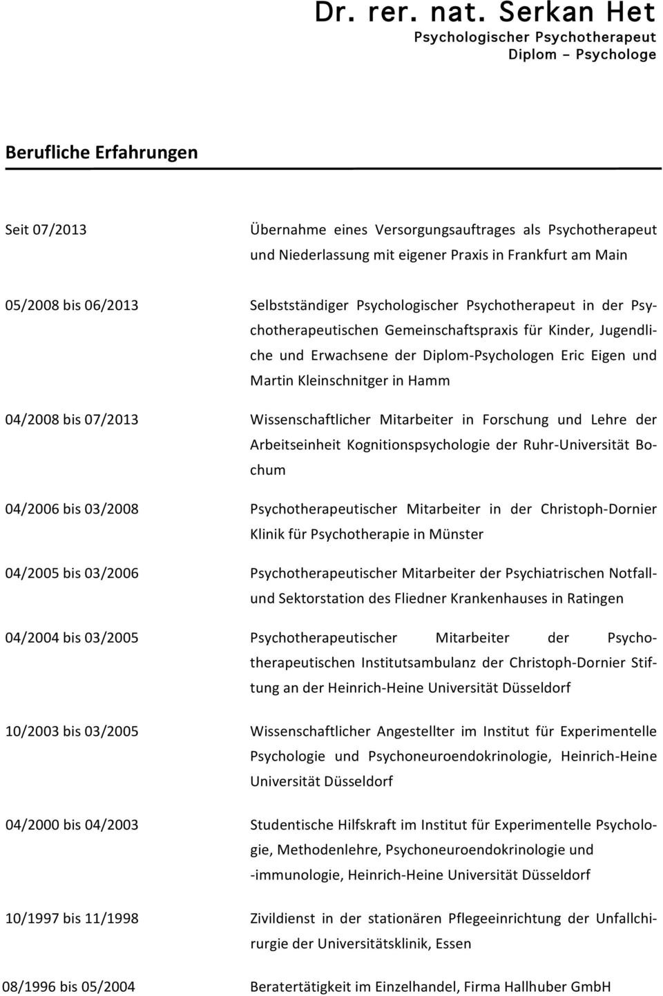 04/2008 bis 07/2013 Wissenschaftlicher Mitarbeiter in Forschung und Lehre der Arbeitseinheit Kognitionspsychologie der Ruhr- Universität Bo- chum 04/2006 bis 03/2008 Psychotherapeutischer Mitarbeiter