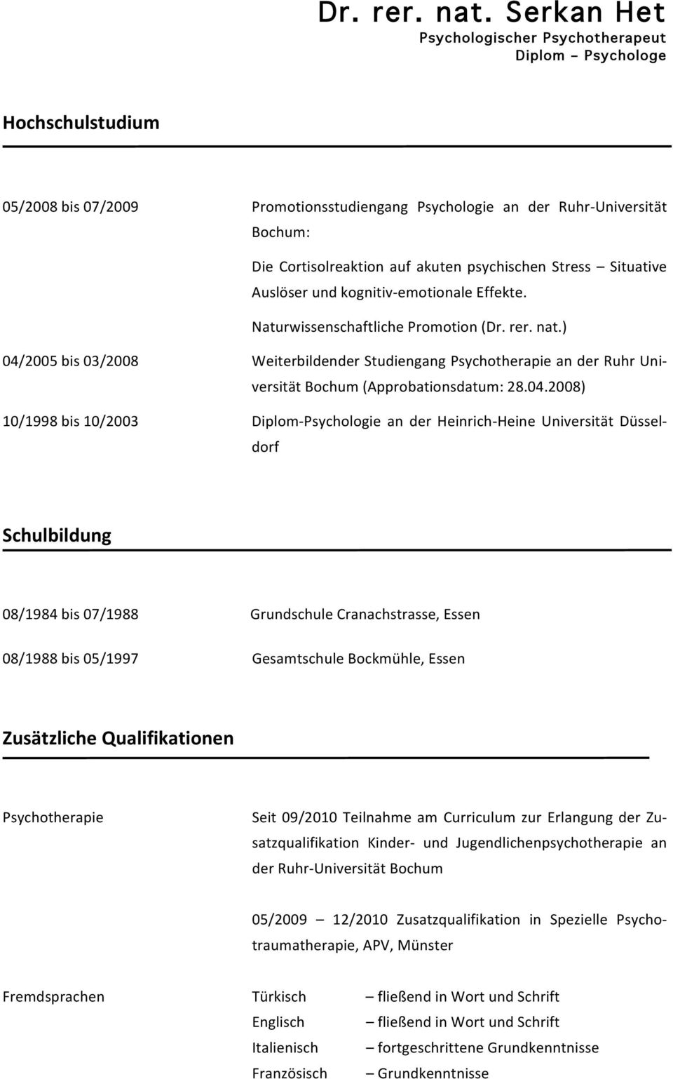 2005 bis 03/2008 Weiterbildender Studiengang Psychotherapie an der Ruhr Uni- versität Bochum (Approbationsdatum: 28.04.