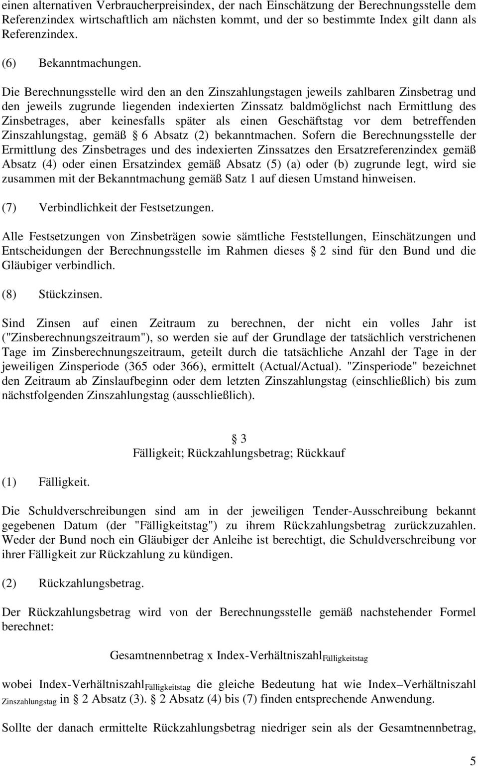 Die Berechnungsstelle wird den an den Zinszahlungstagen jeweils zahlbaren Zinsbetrag und den jeweils zugrunde liegenden indexierten Zinssatz baldmöglichst nach Ermittlung des Zinsbetrages, aber