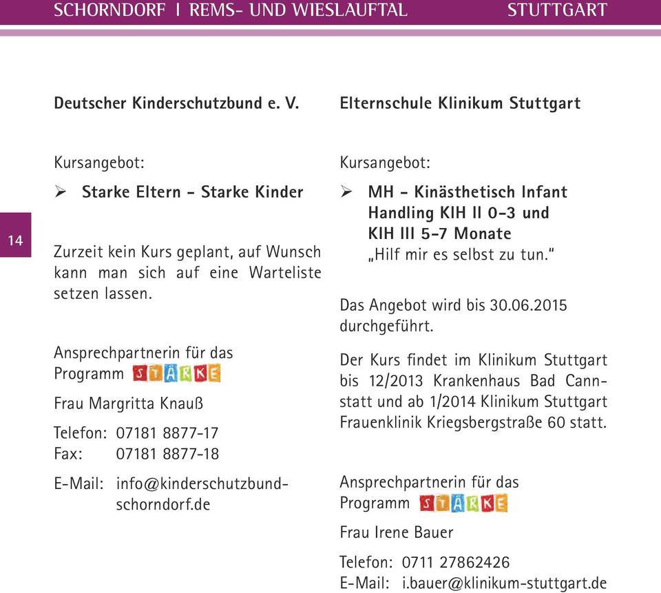 Frau Margritta Knauß Telefon: 07181 8877-17 Fax: 07181 8877-18 E-Mail: info@kinderschutzbundschorndorf.