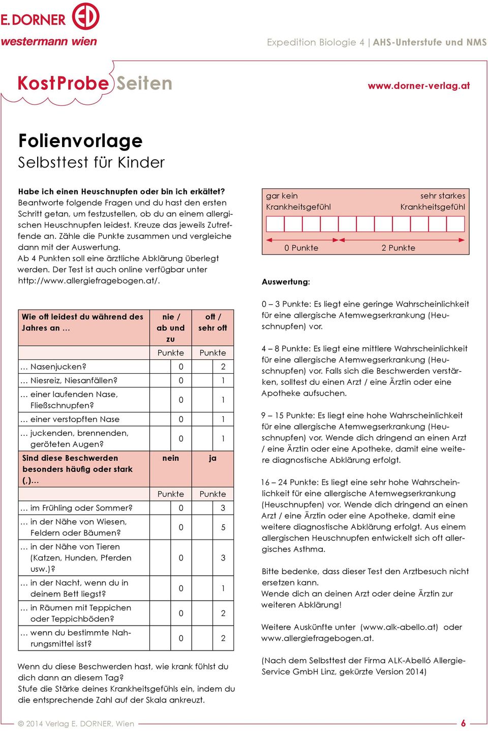 Zähle die zusammen und vergleiche dann mit der Auswertung. Ab n soll eine ärztliche Abklärung überlegt werden. Der Test ist auch online verfügbar unter http://www.allergiefragebogen.at/.