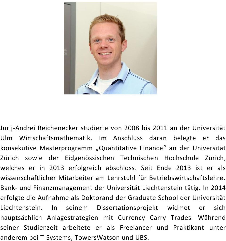 abschloss. Seit Ende 2013 ist er als wissenschaftlicher Mitarbeiter am Lehrstuhl für Betriebswirtschaftslehre, Bank- und Finanzmanagement der Universität Liechtenstein tätig.