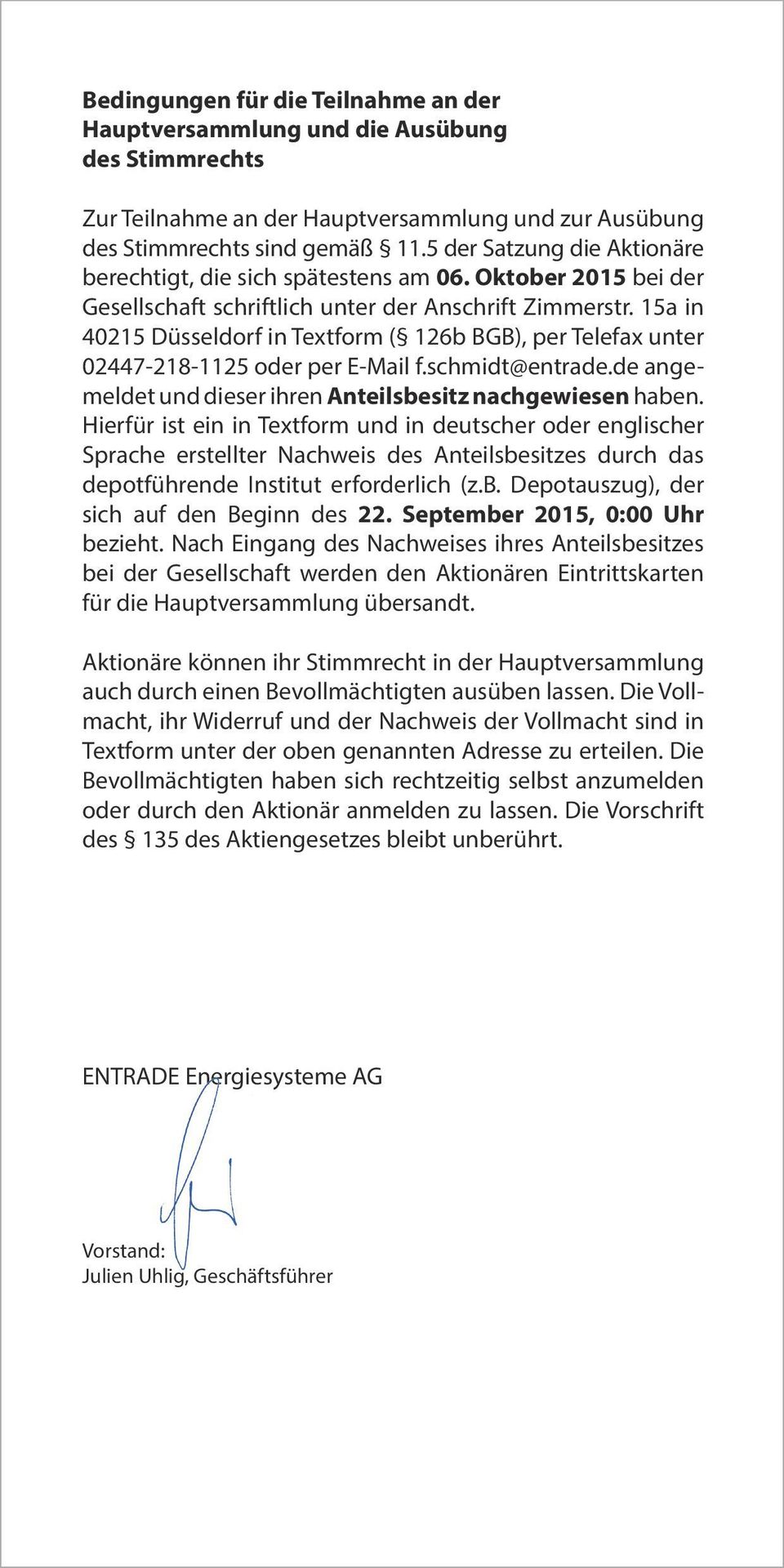 15a in 40215 Düsseldorf in Textform ( 126b BGB), per Telefax unter 02447-218-1125 oder per E-Mail f.schmidt@entrade.de angemeldet und dieser ihren Anteilsbesitz nachgewiesen haben.