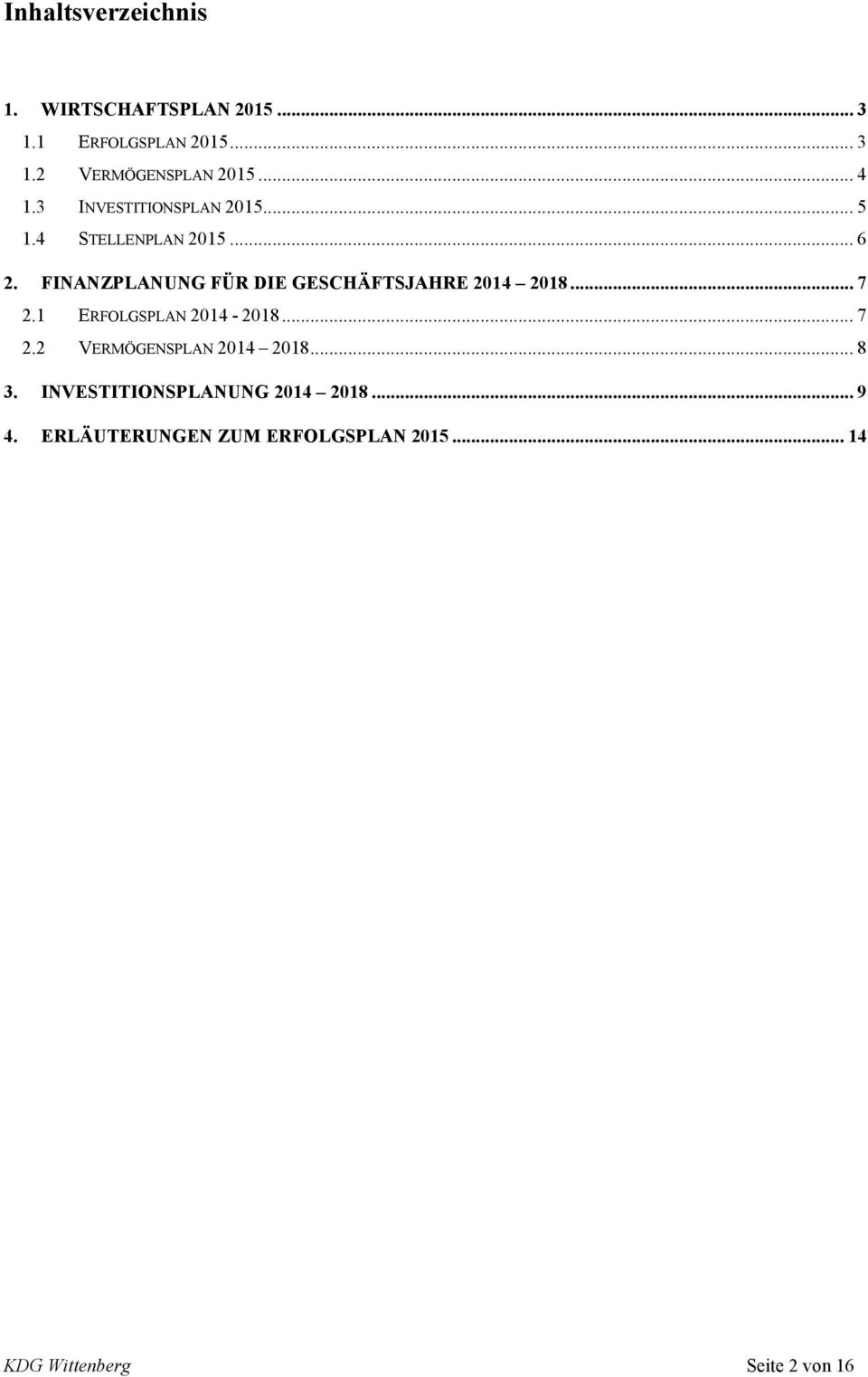 FINANZPLANUNG FÜR DIE GESCHÄFTSJAHRE 2014 2018... 7 2.1 ERFOLGSPLAN 2014-2018... 7 2.2 VERMÖGENSPLAN 2014 2018.