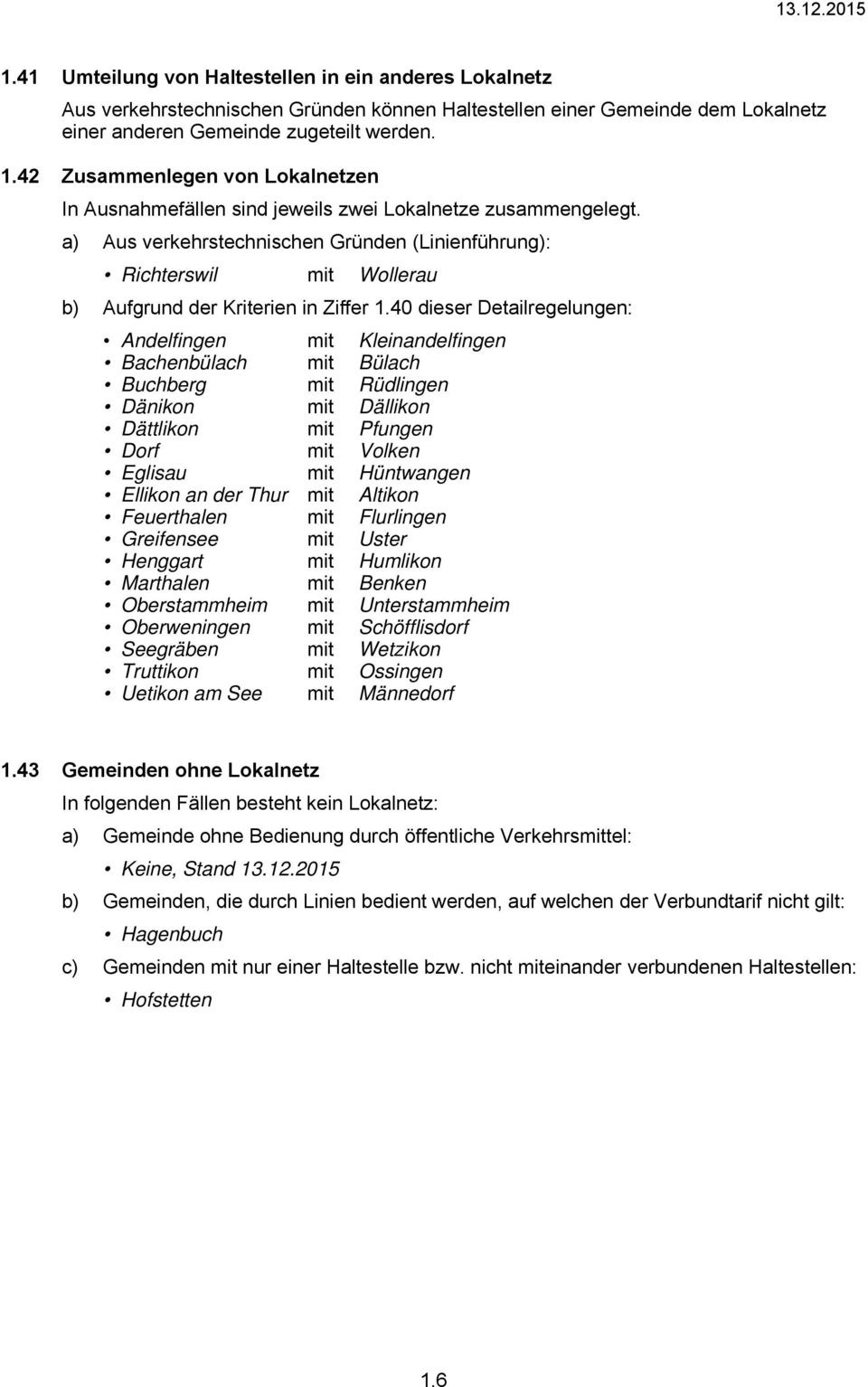 a) Aus verkehrstechnischen Gründen (Linienführung): Richterswil mit Wollerau b) Aufgrund der Kriterien in Ziffer 1.