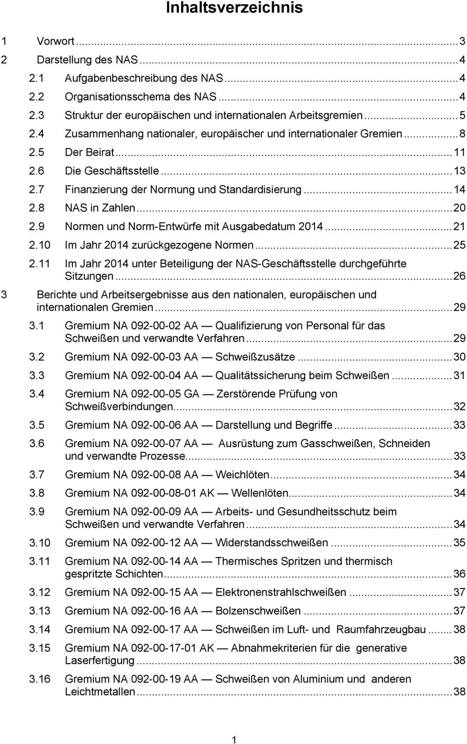 8 NAS in Zahlen... 20 2.9 Normen und Norm-Entwürfe mit Ausgabedatum 2014... 21 2.10 Im Jahr 2014 zurückgezogene Normen... 25 2.