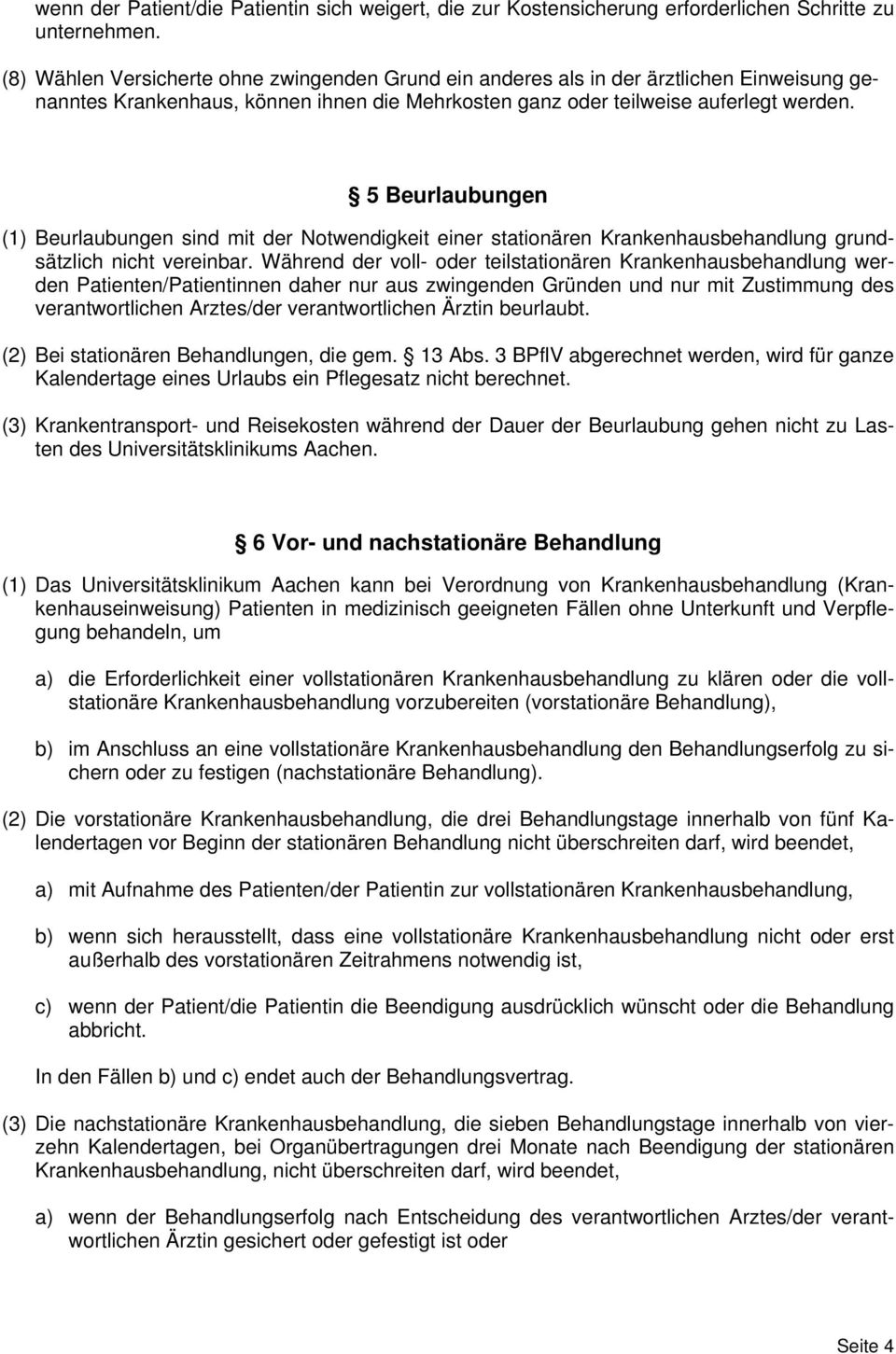 5 Beurlaubungen (1) Beurlaubungen sind mit der Notwendigkeit einer stationären Krankenhausbehandlung grundsätzlich nicht vereinbar.