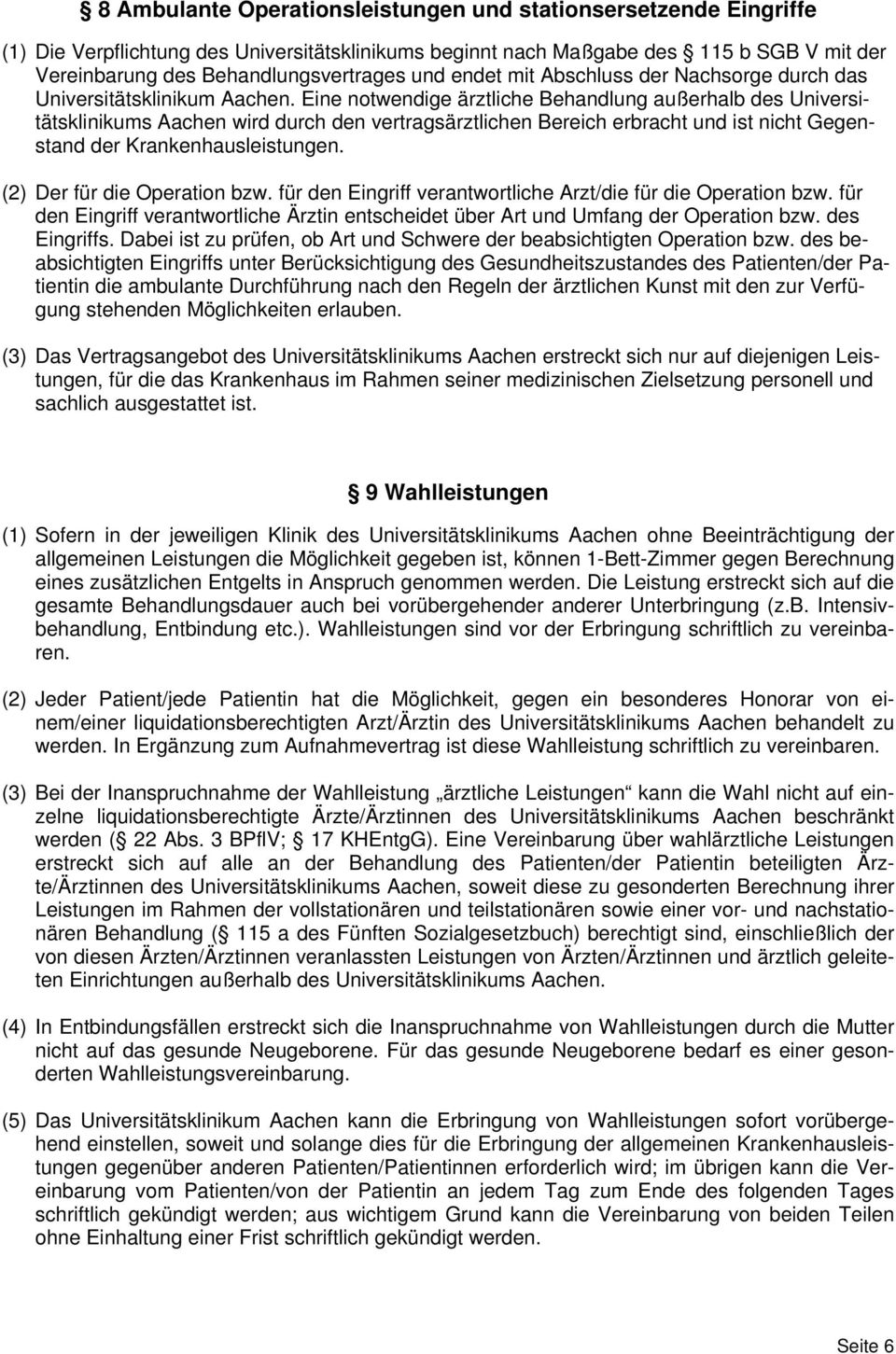 Eine notwendige ärztliche Behandlung außerhalb des Universitätsklinikums Aachen wird durch den vertragsärztlichen Bereich erbracht und ist nicht Gegenstand der Krankenhausleistungen.