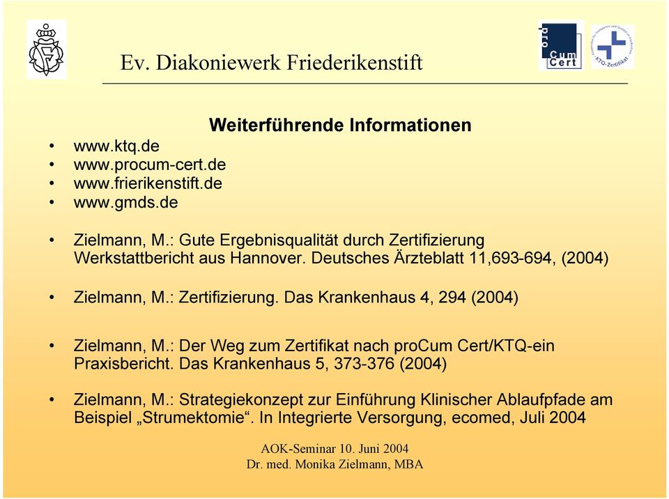 : Zertifizierung. Das Krankenhaus 4, 294 (2004) Zielmann, M.: Der Weg zum Zertifikat nach procum Cert/KTQ-ein Praxisbericht.
