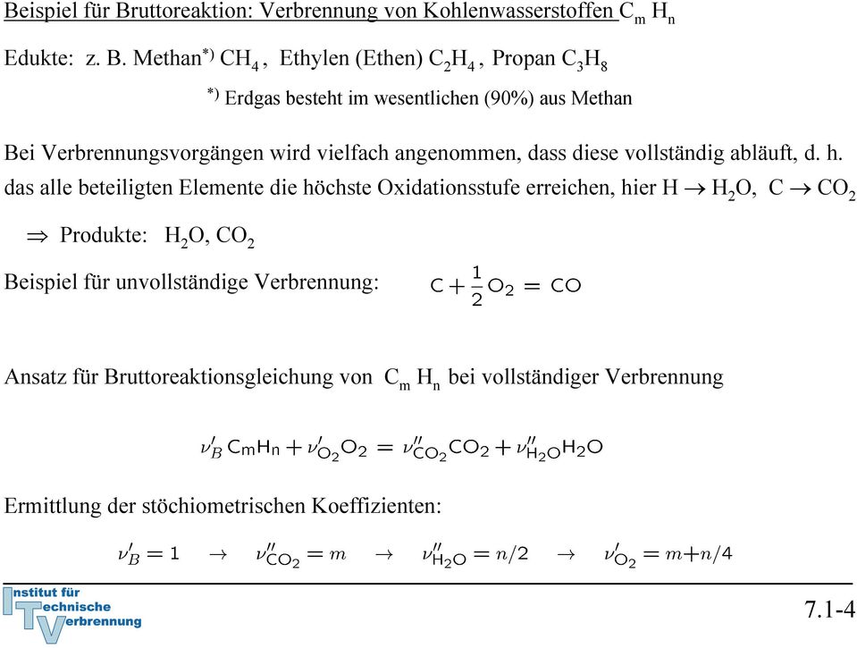 Methan *) CH 4, Ethylen (Ethen) C 2 H 4, Propan C 3 H 8 *) Erdgas besteht im wesentlichen (90%) aus Methan Bei Verbrennungsvorgängen wird