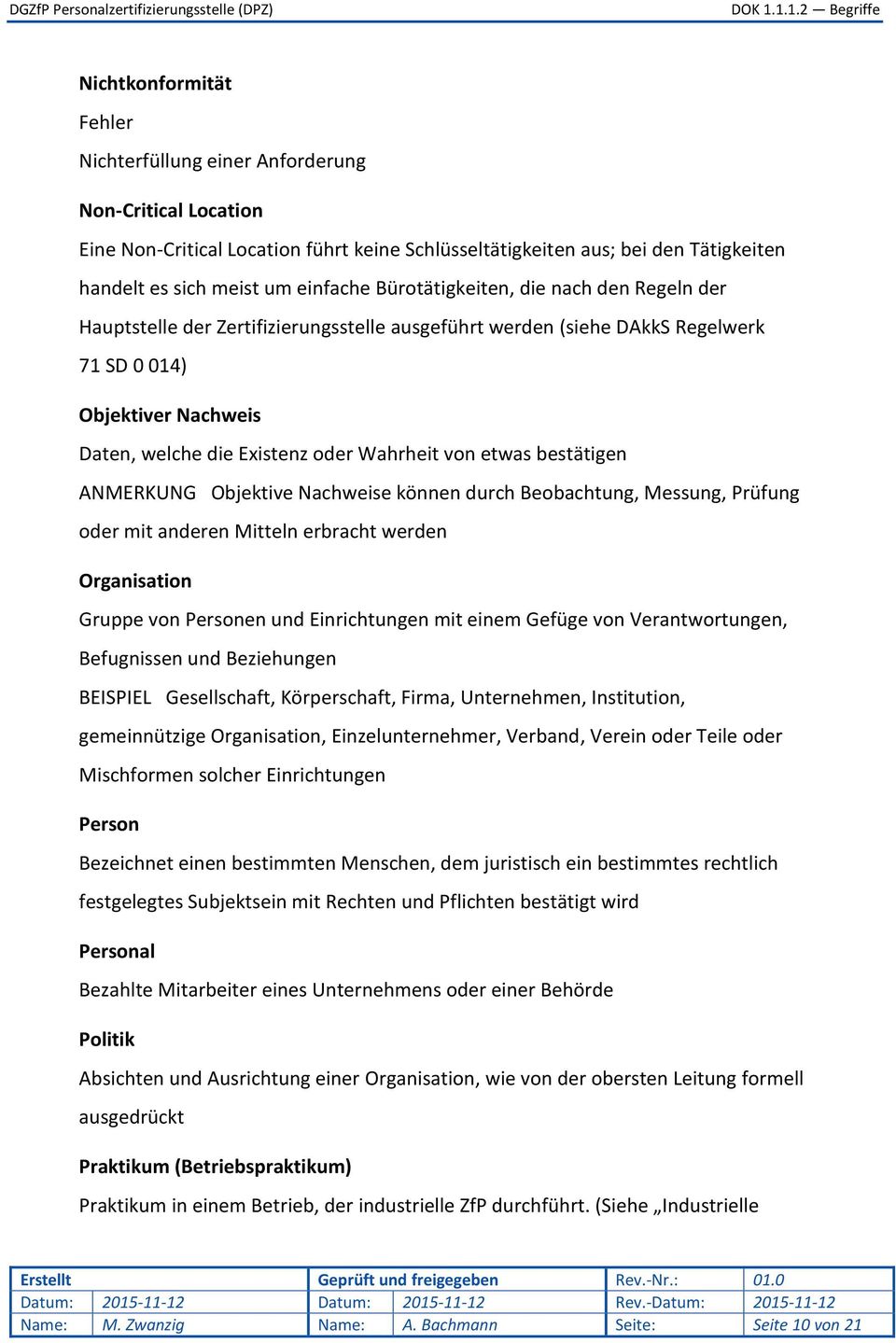 etwas bestätigen ANMERKUNG Objektive Nachweise können durch Beobachtung, Messung, Prüfung oder mit anderen Mitteln erbracht werden Organisation Gruppe von Personen und Einrichtungen mit einem Gefüge