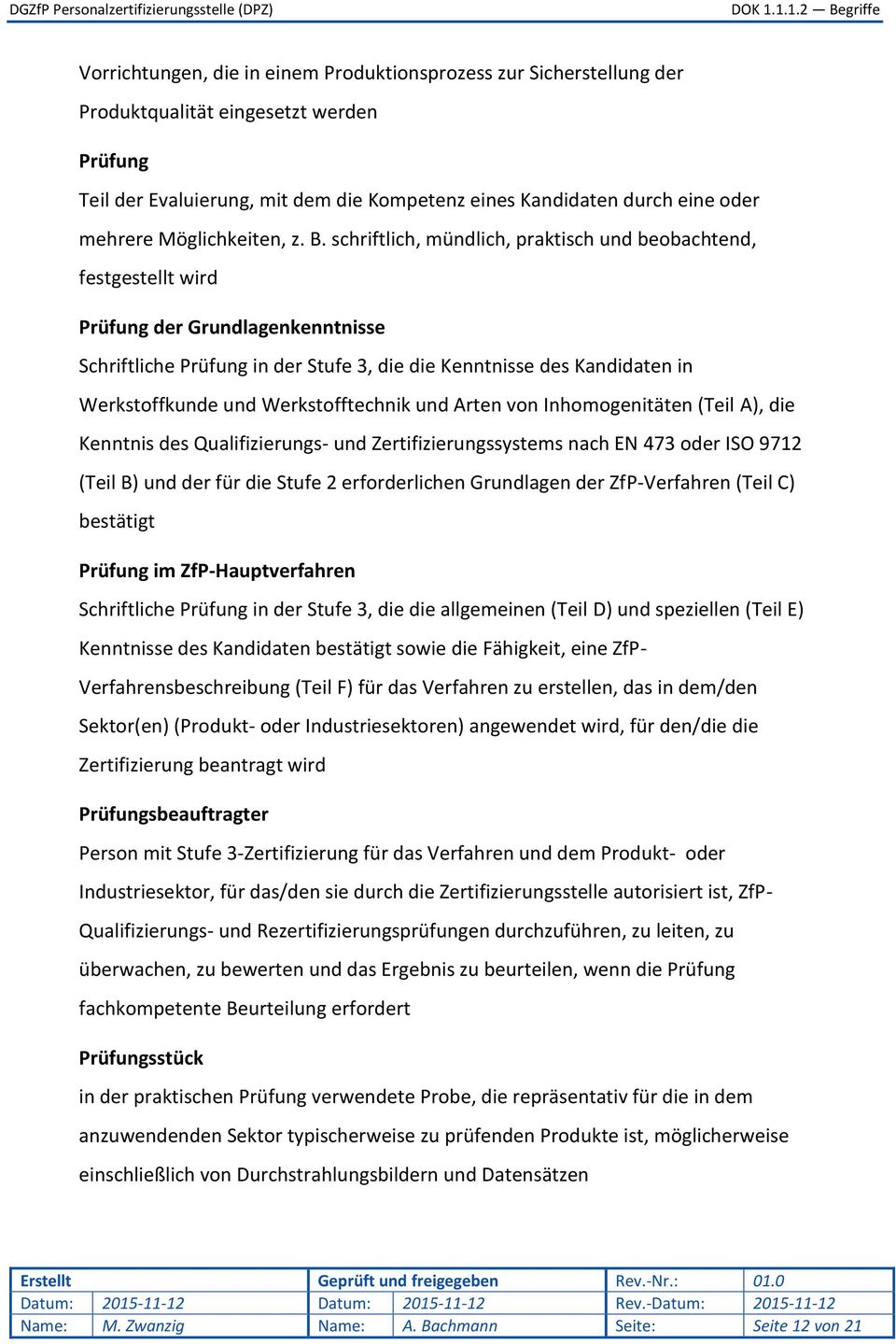 schriftlich, mündlich, praktisch und beobachtend, festgestellt wird Prüfung der Grundlagenkenntnisse Schriftliche Prüfung in der Stufe 3, die die Kenntnisse des Kandidaten in Werkstoffkunde und