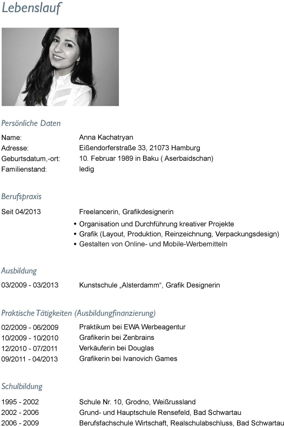 Verpackungsdesign) Gestalten von Online- und Mobile-Werbemitteln Ausbildung 03/2009-03/2013 Kunstschule Alsterdamm, Grafik Designerin Praktische Tätigkeiten (Ausbildungfinanzierung) 02/2009-06/2009