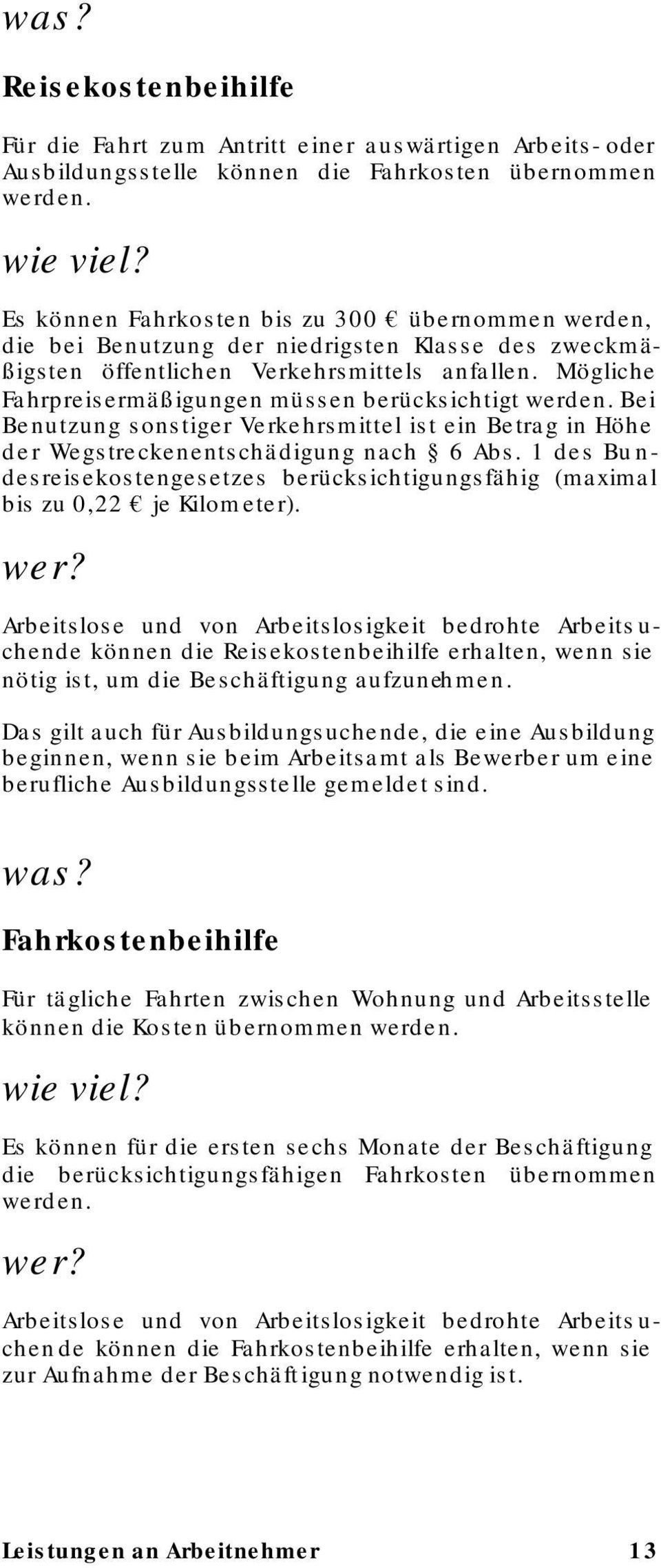 Mögliche Fahrpreisermäßigungen müssen berücksichtigt werden. Bei Benutzung sonstiger Verkehrsmittel ist ein Betrag in Höhe der Wegstreckenentschädigung nach 6 Abs.