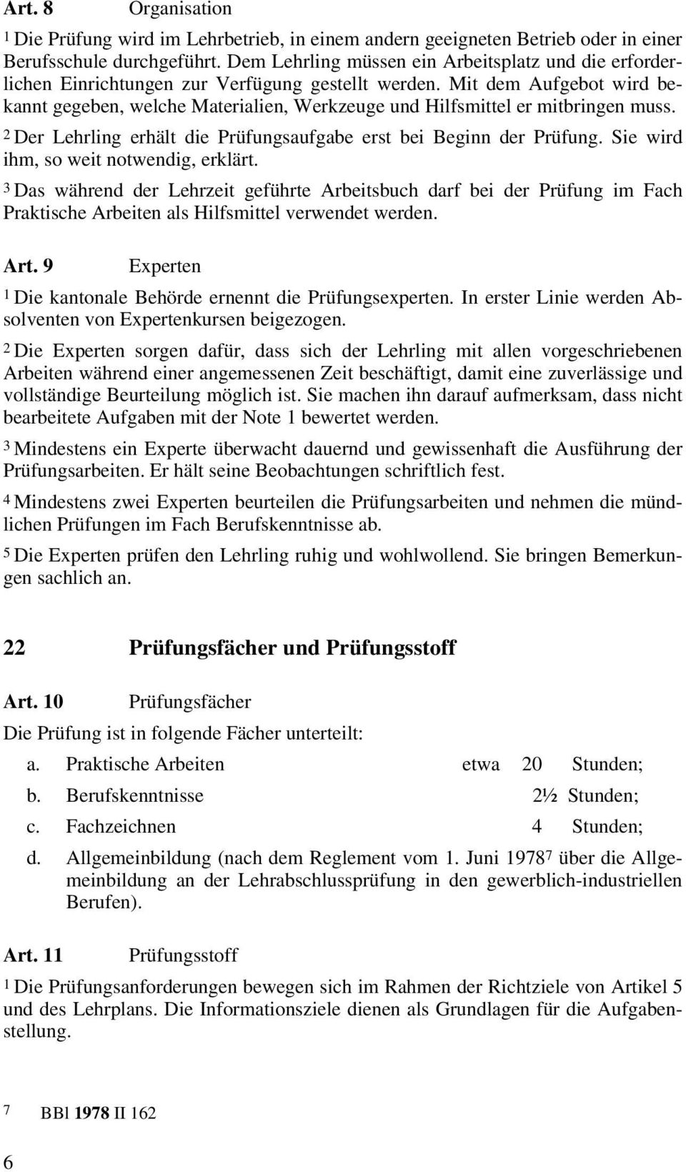 Mit dem Aufgebot wird bekannt gegeben, welche Materialien, Werkzeuge und Hilfsmittel er mitbringen muss. 2 Der Lehrling erhält die Prüfungsaufgabe erst bei Beginn der Prüfung.