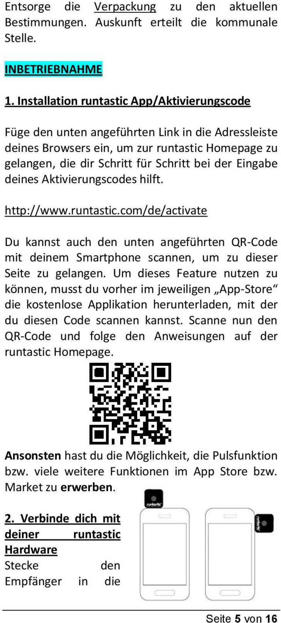 deines Aktivierungscodes hilft. http://www.runtastic.com/de/activate Du kannst auch den unten angeführten QR-Code mit deinem Smartphone scannen, um zu dieser Seite zu gelangen.