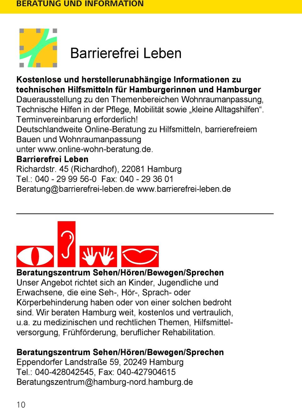 Deutschlandweite Online-Beratung zu Hilfsmitteln, barrierefreiem Bauen und Wohnraumanpassung unter www.online-wohn-beratung.de. Barrierefrei Leben Richardstr. 45 (Richardhof), 22081 Hamburg Tel.