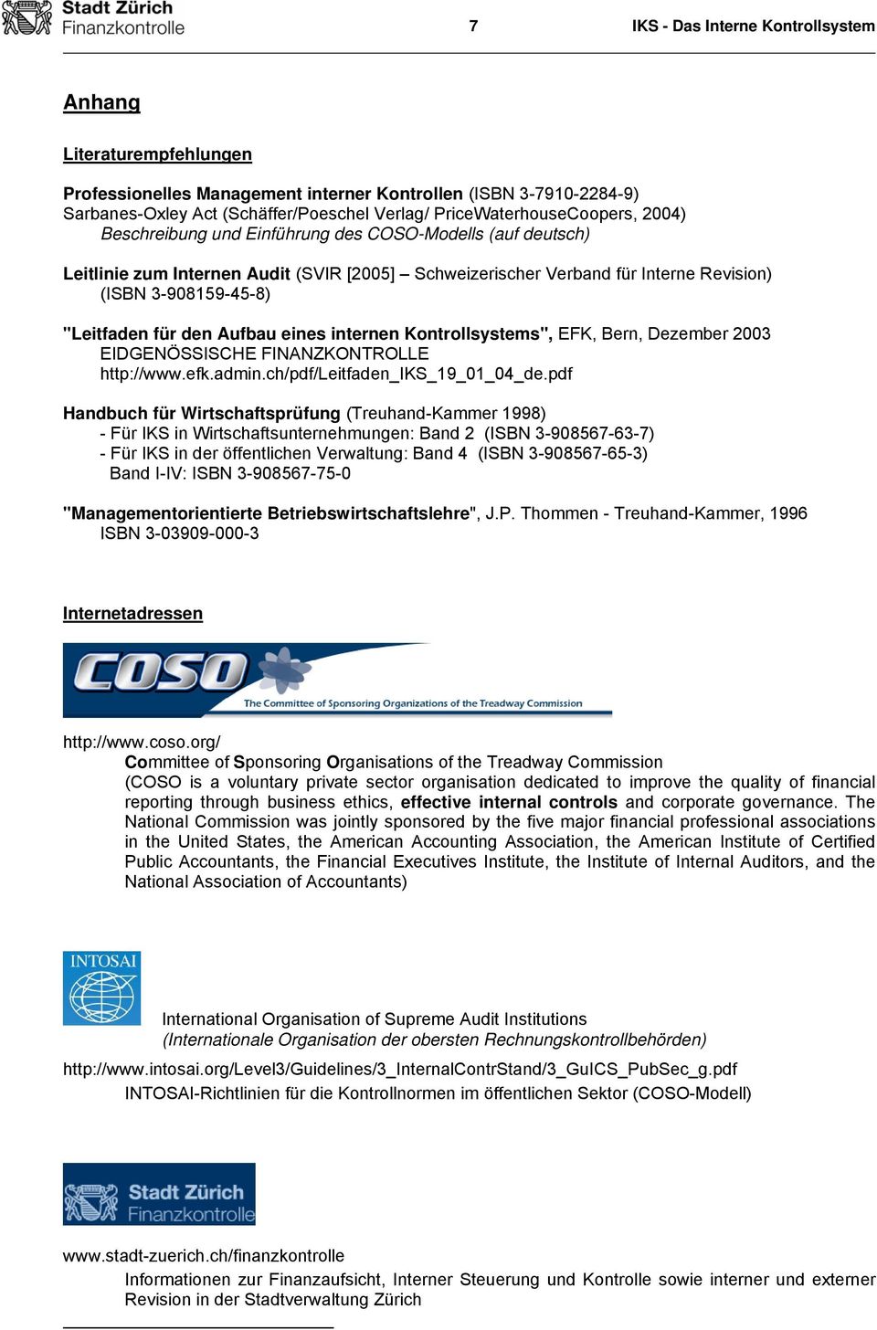 "Leitfaden für den Aufbau eines internen Kontrollsystems", EFK, Bern, Dezember 2003 EIDGENÖSSISCHE FINANZKONTROLLE http://www.efk.admin.ch/pdf/leitfaden_iks_19_01_04_de.