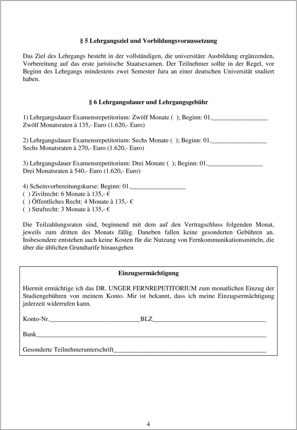 6 Lehrgangsdauer und Lehrgangsgebühr 1) Lehrgangsdauer Examensrepetitorium: Zwölf Monate ( ); Beginn: 01. Zwölf Monatsraten à 135,- Euro (1.