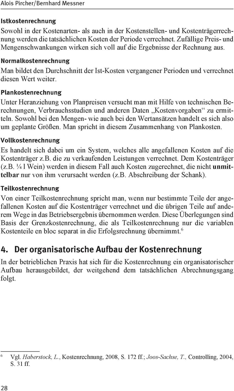 Normalkostenrechnung Man bildet den Durchschnitt der Ist-Kosten vergangener Perioden und verrechnet diesen Wert weiter.