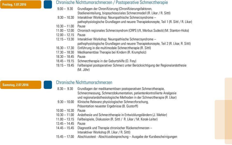 30 Interaktiver Workshop: Neuropathische Schmerzsyndrome pathophysiologische Grundlagen und neuere Therapiekonzepte, Teil 1 (R. Sittl / R. Likar) 10.30 11.00 Pause 11.00 12.