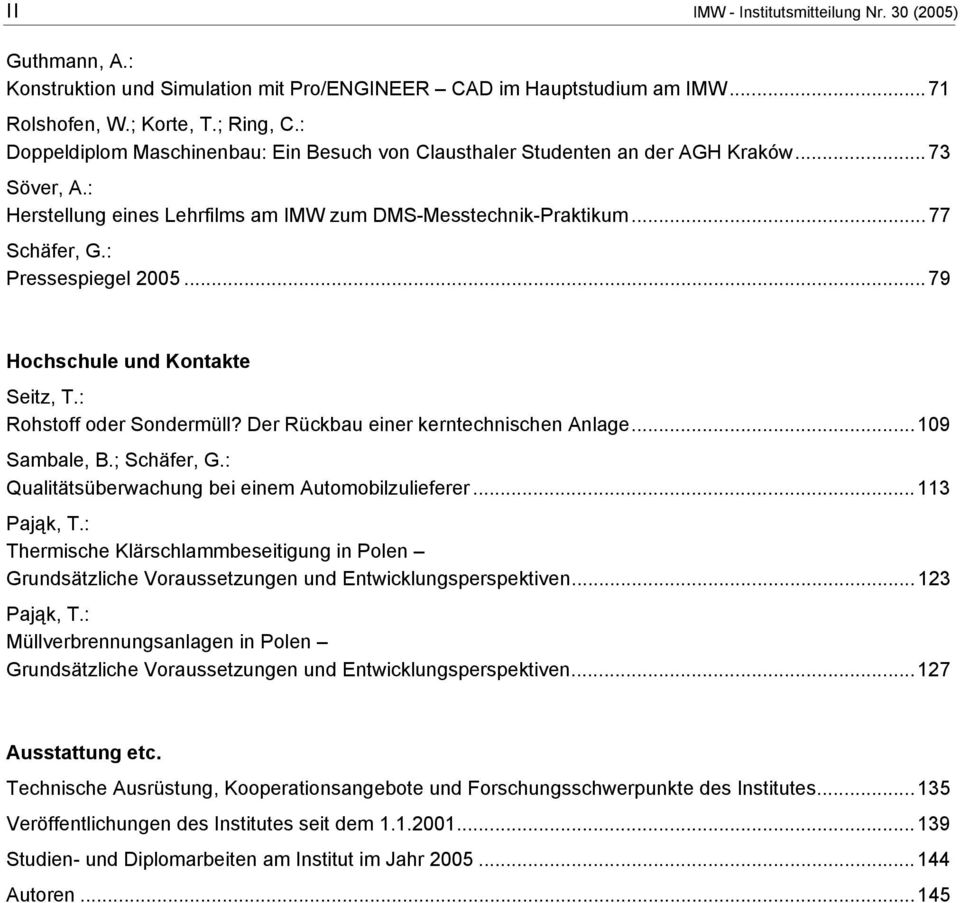 : Pressespiegel 2005... 79 Hochschule und Kontakte Seitz, T.: Rohstoff oder Sondermüll? Der Rückbau einer kerntechnischen Anlage...109 Sambale, B.; Schäfer, G.