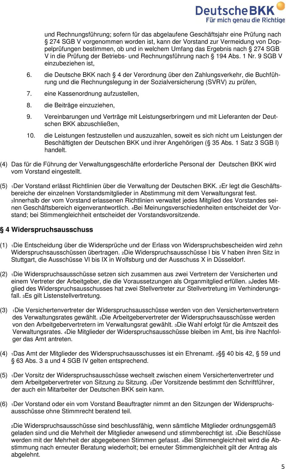 die Deutsche BKK nach 4 der Verordnung über den Zahlungsverkehr, die Buchführung und die Rechnungslegung in der Sozialversicherung (SVRV) zu prüfen, 7. eine Kassenordnung aufzustellen, 8.