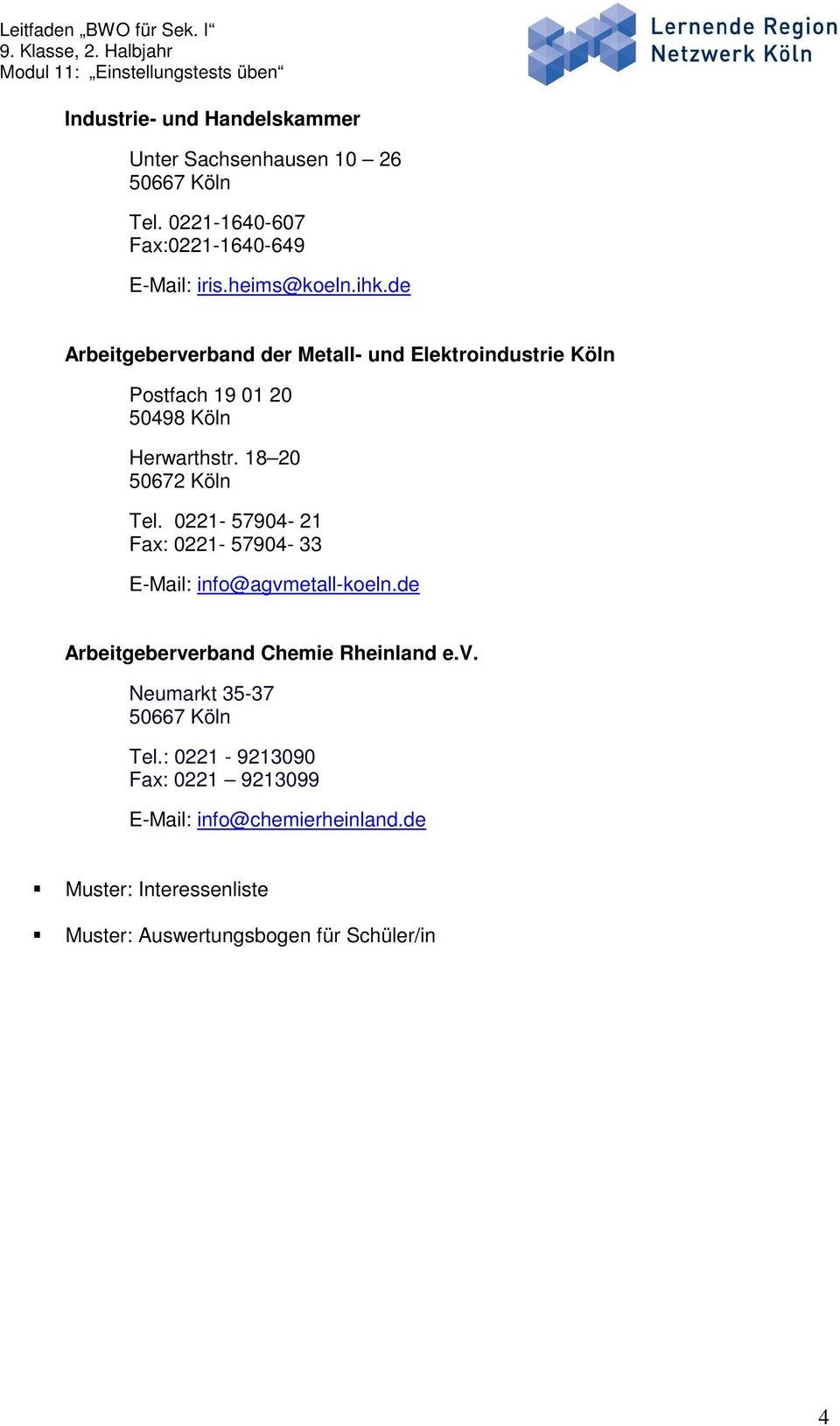 0221-57904- 21 Fax: 0221-57904- 33 E-Mail: info@agvmetall-koeln.de Arbeitgeberverband Chemie Rheinland e.v. Neumarkt 35-37 Tel.