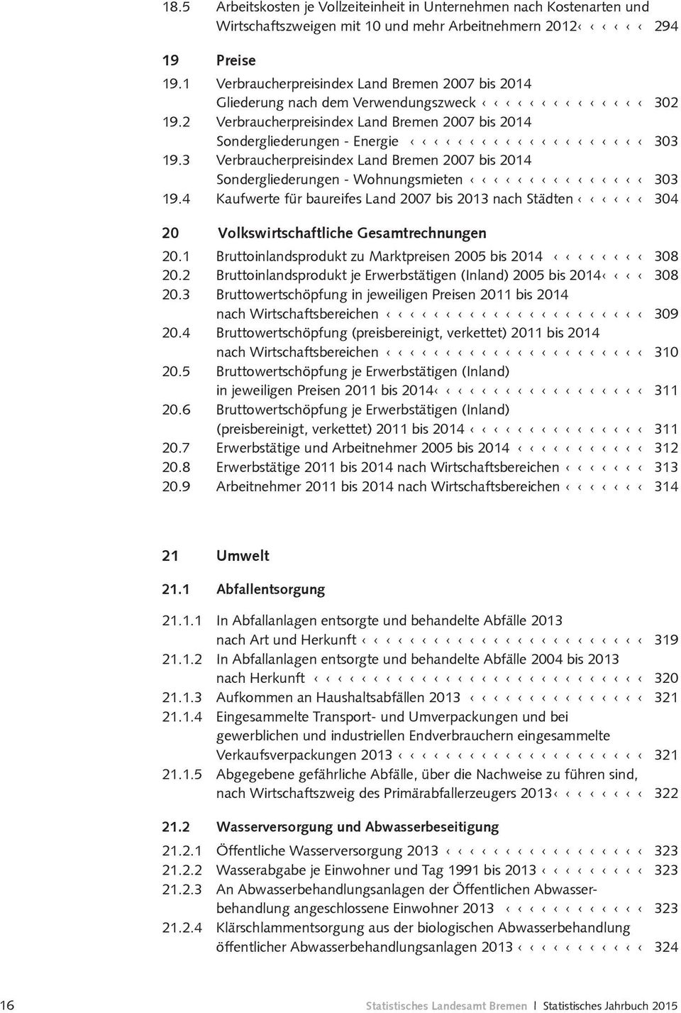 3 Verbraucherpreisindex Land Bremen 2007 bis 2014 Sondergliederungen - Wohnungsmieten 303 19.4 Kaufwerte für baureifes Land 2007 bis 2013 nach Städten 304 20 Volkswirtschaftliche Gesamtrechnungen 20.