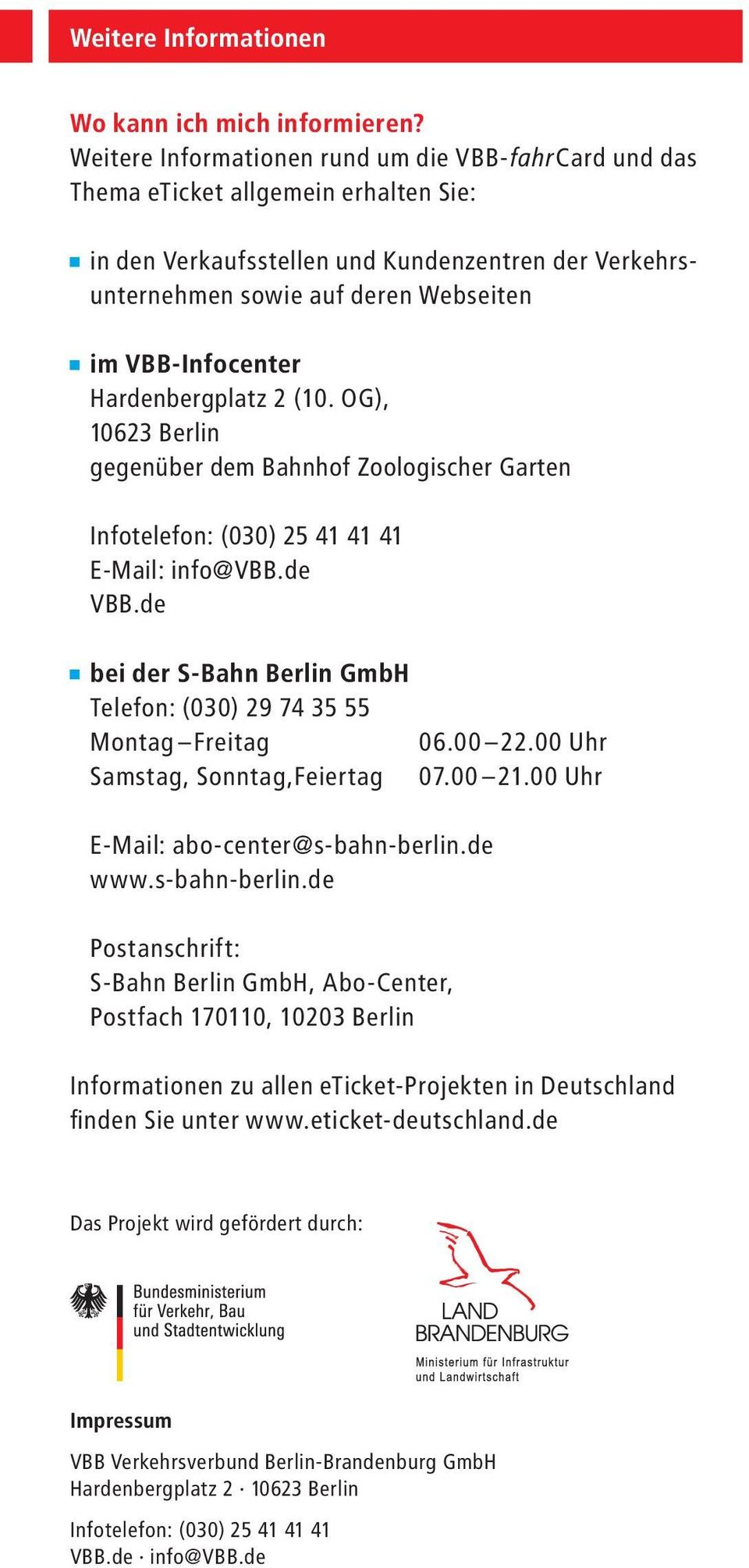 VBB-Infocenter Hardenbergplatz 2 (10. OG), 10623 Berlin gegenüber dem Bahnhof Zoologischer Garten Infotelefon: (030) 25 41 41 41 E-Mail: info@vbb.de VBB.