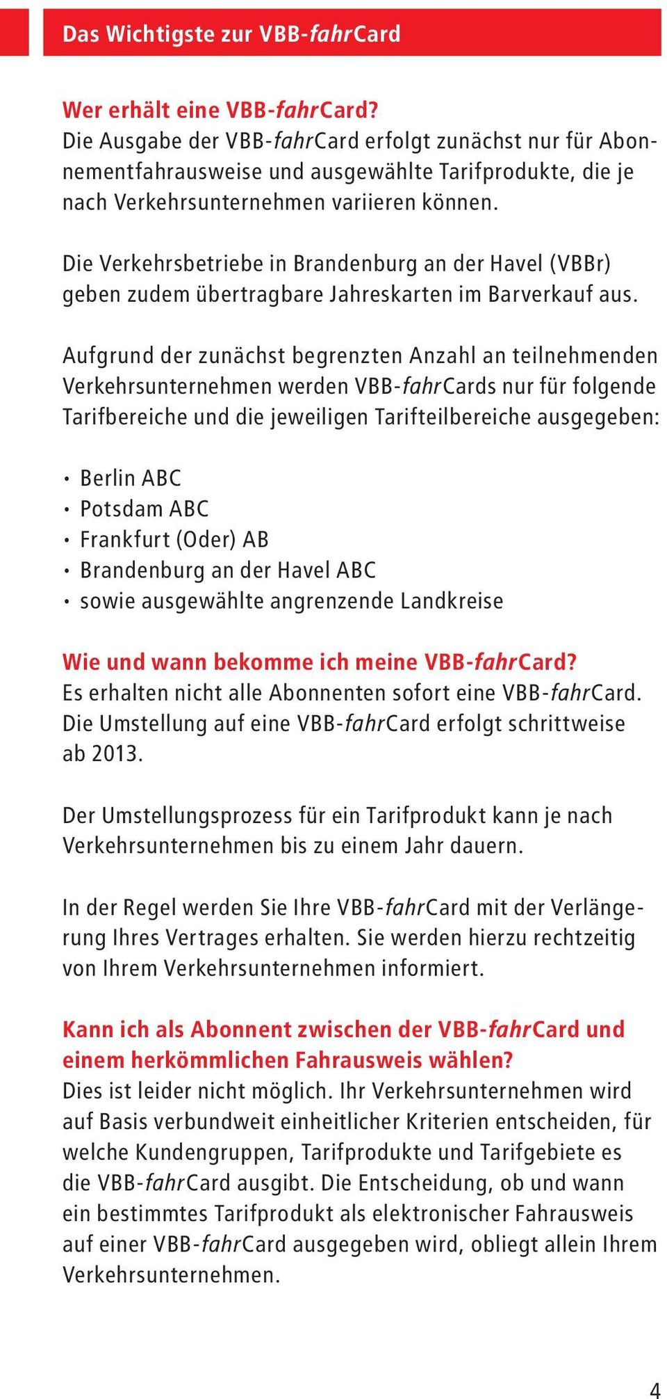 Die Verkehrsbetriebe in Brandenburg an der Havel (VBBr) geben zudem übertragbare Jahreskarten im Barverkauf aus.