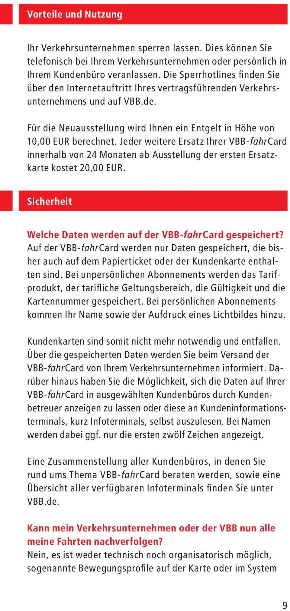 Jeder weitere Ersatz Ihrer VBB-fahrCard innerhalb von 24 Monaten ab Ausstellung der ersten Ersatzkarte kostet 20,00 EUR. Sicherheit Welche Daten werden auf der VBB-fahrCard gespeichert?