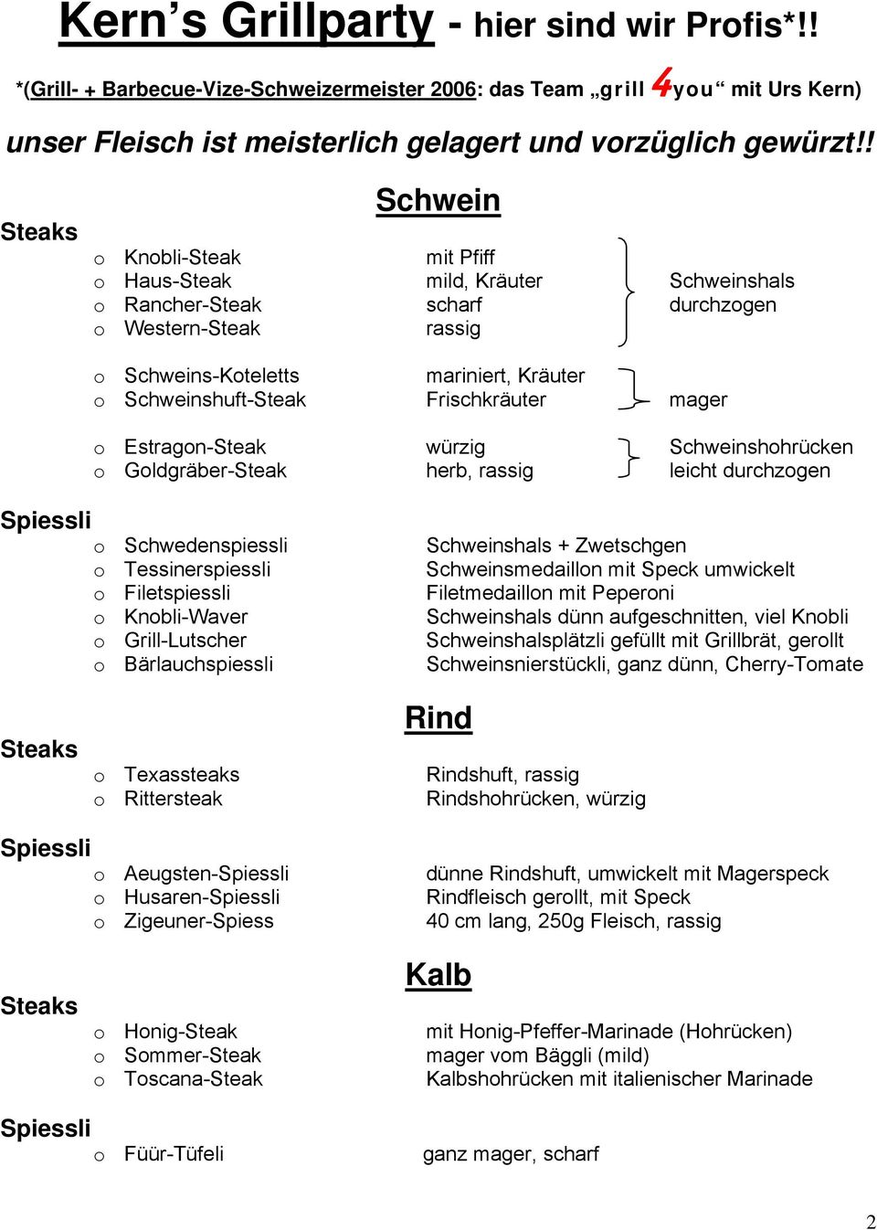 Frischkräuter mager o Estragon-Steak würzig Schweinshohrücken o Goldgräber-Steak herb, rassig leicht durchzogen o Schwedenspiessli o Tessinerspiessli o Filetspiessli o Knobli-Waver o Grill-Lutscher o