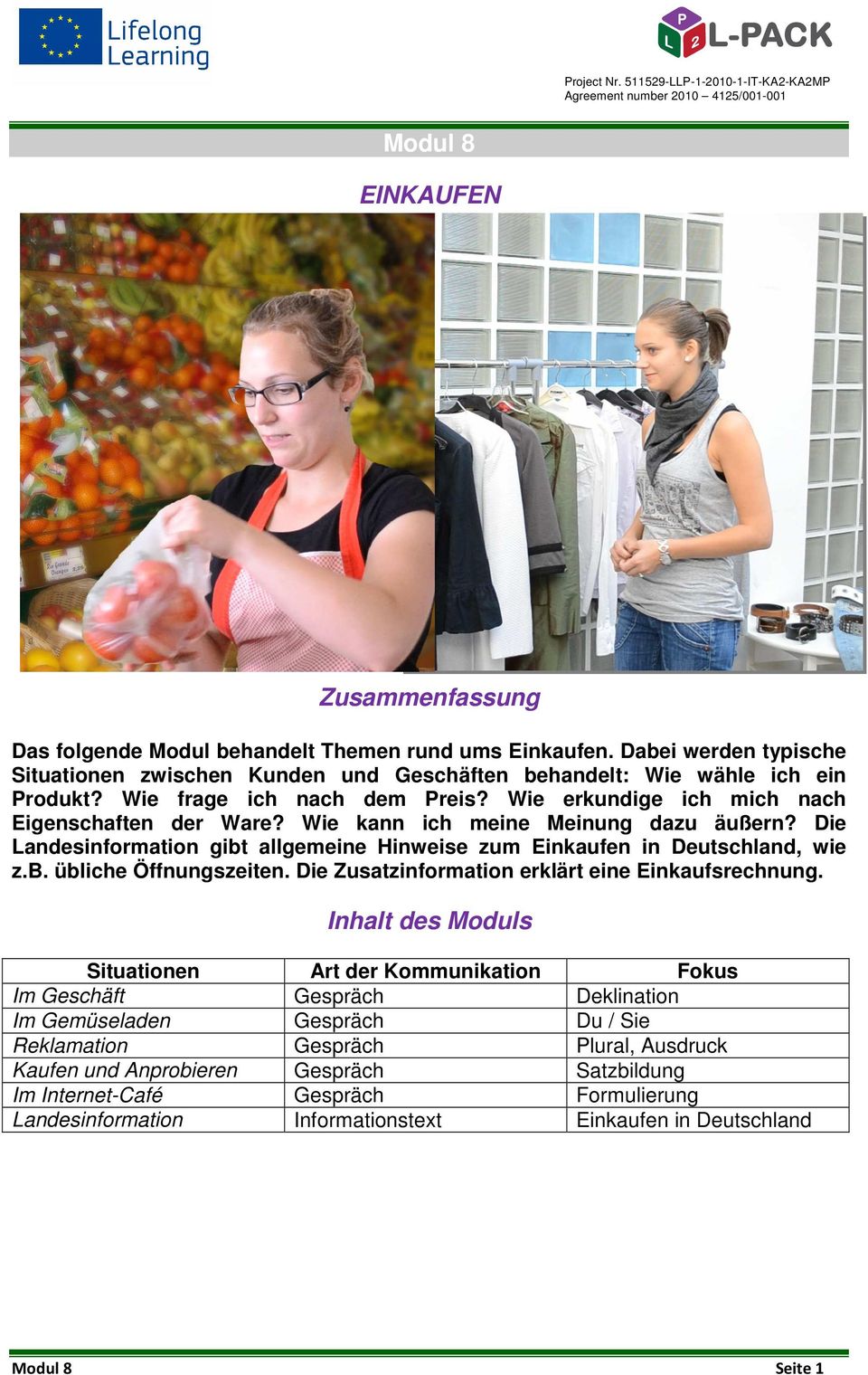 Die Landesinformation gibt allgemeine Hinweise zum Einkaufen in Deutschland, wie z.b. übliche Öffnungszeiten. Die Zusatzinformation erklärt eine Einkaufsrechnung.