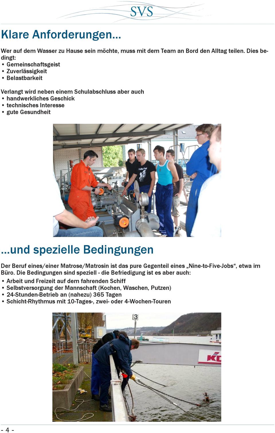 Gesundheit...und spezielle Bedingungen Der Beruf eines/einer Matrose/Matrosin ist das pure Gegenteil eines Nine-to-Five-Jobs, etwa im Büro.