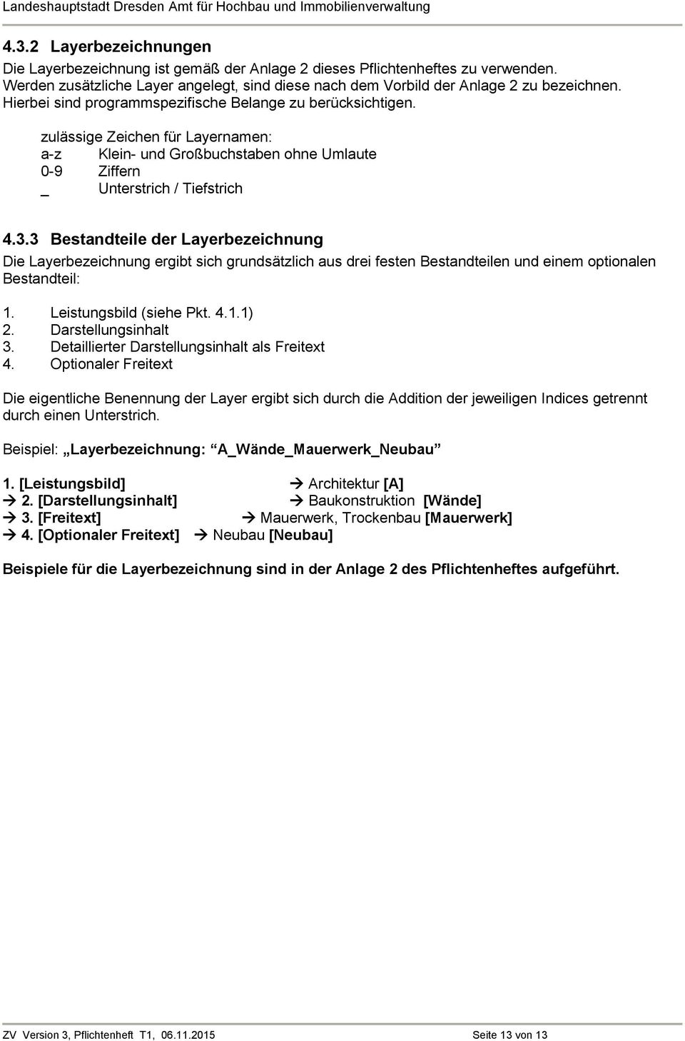 3 Bestandteile der Layerbezeichnung Die Layerbezeichnung ergibt sich grundsätzlich aus drei festen Bestandteilen und einem optionalen Bestandteil: 1. Leistungsbild (siehe Pkt. 4.1.1) 2.