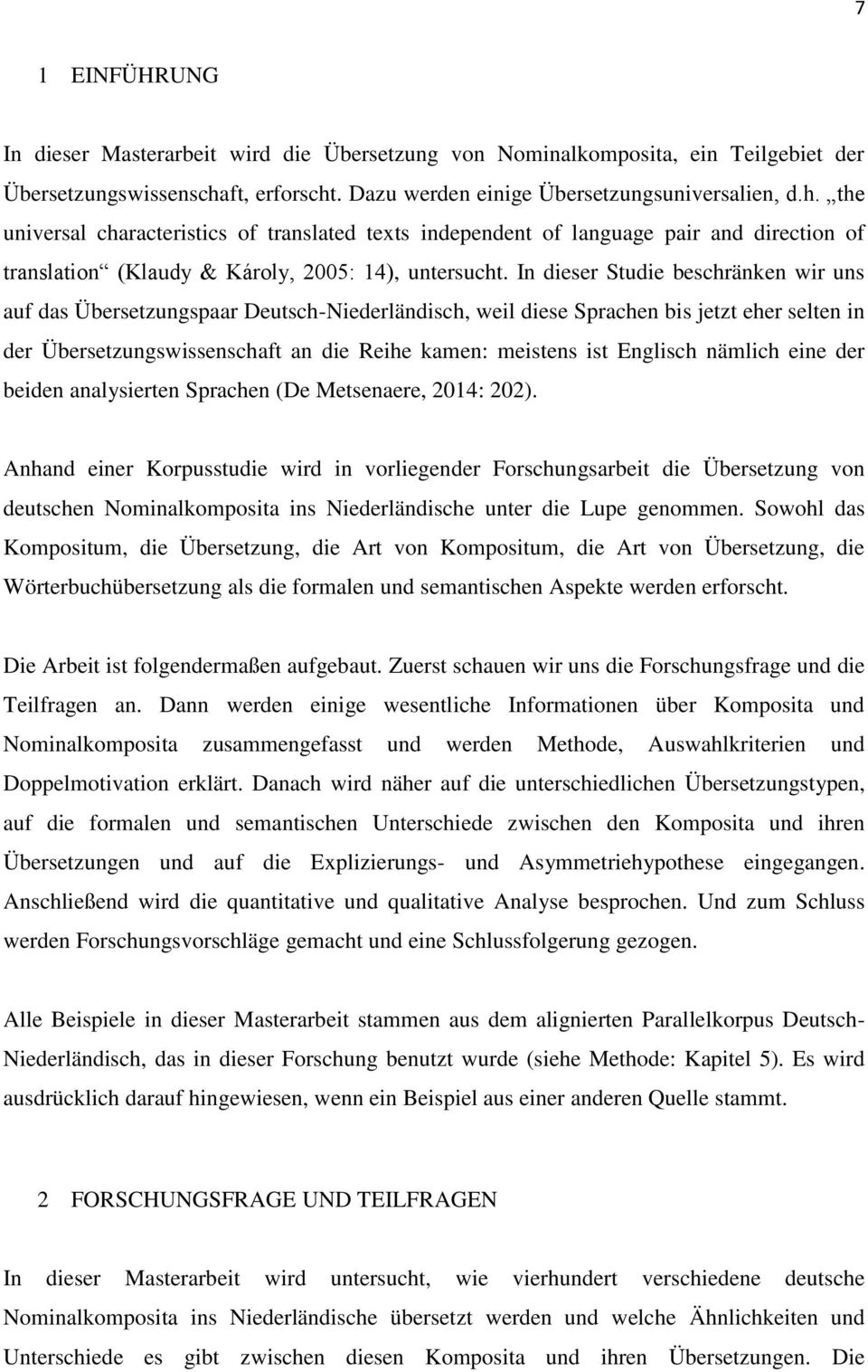 In dieser Studie beschränken wir uns auf das Übersetzungspaar Deutsch-Niederländisch, weil diese Sprachen bis jetzt eher selten in der Übersetzungswissenschaft an die Reihe kamen: meistens ist